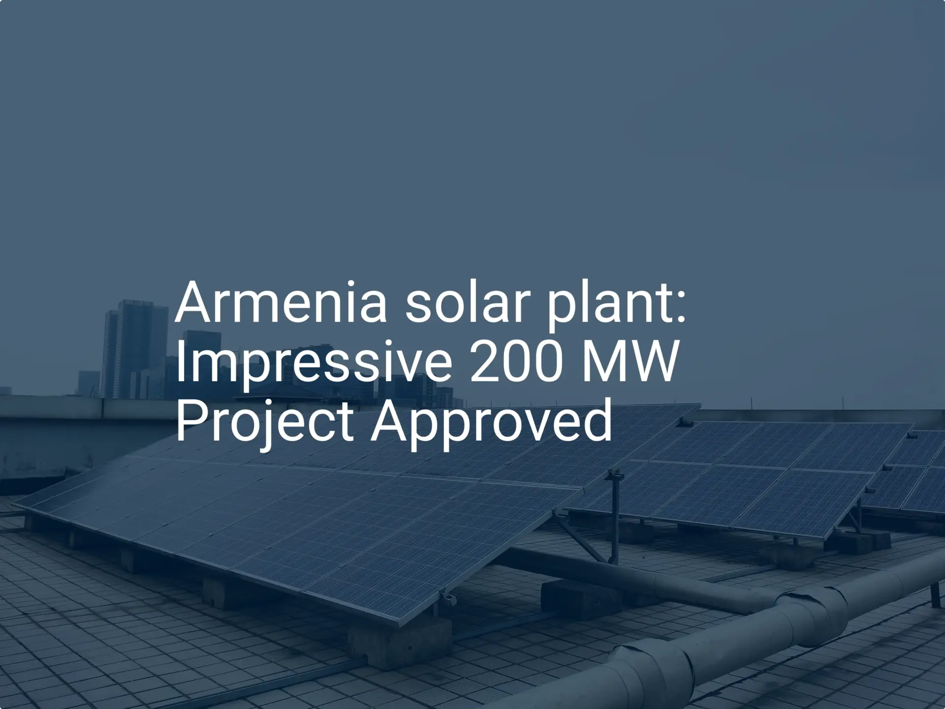 Armenia solar plant: Impressive 200 MW Project Approved
