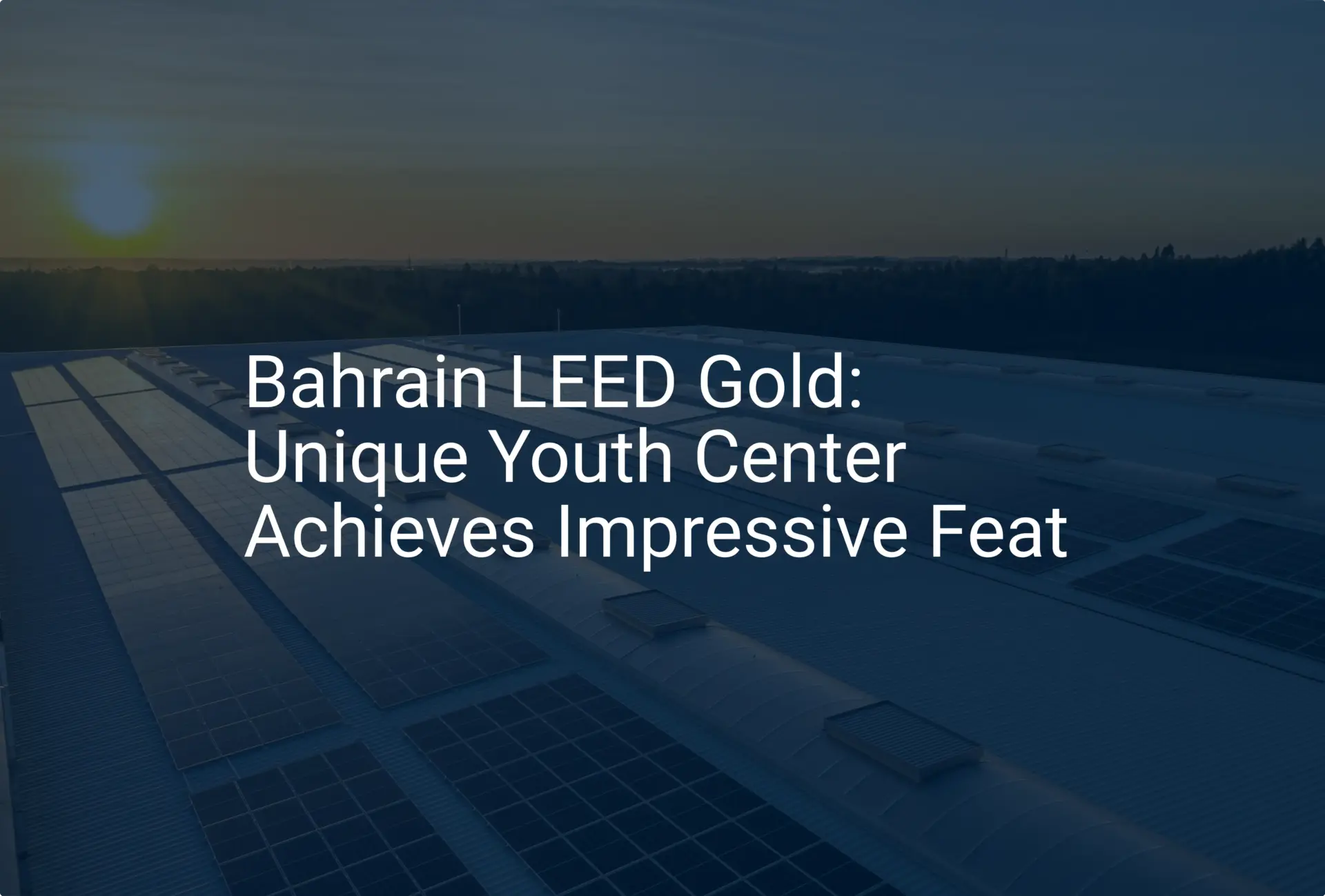 Bahrain LEED Gold: Unique Youth Center Achieves Impressive Feat