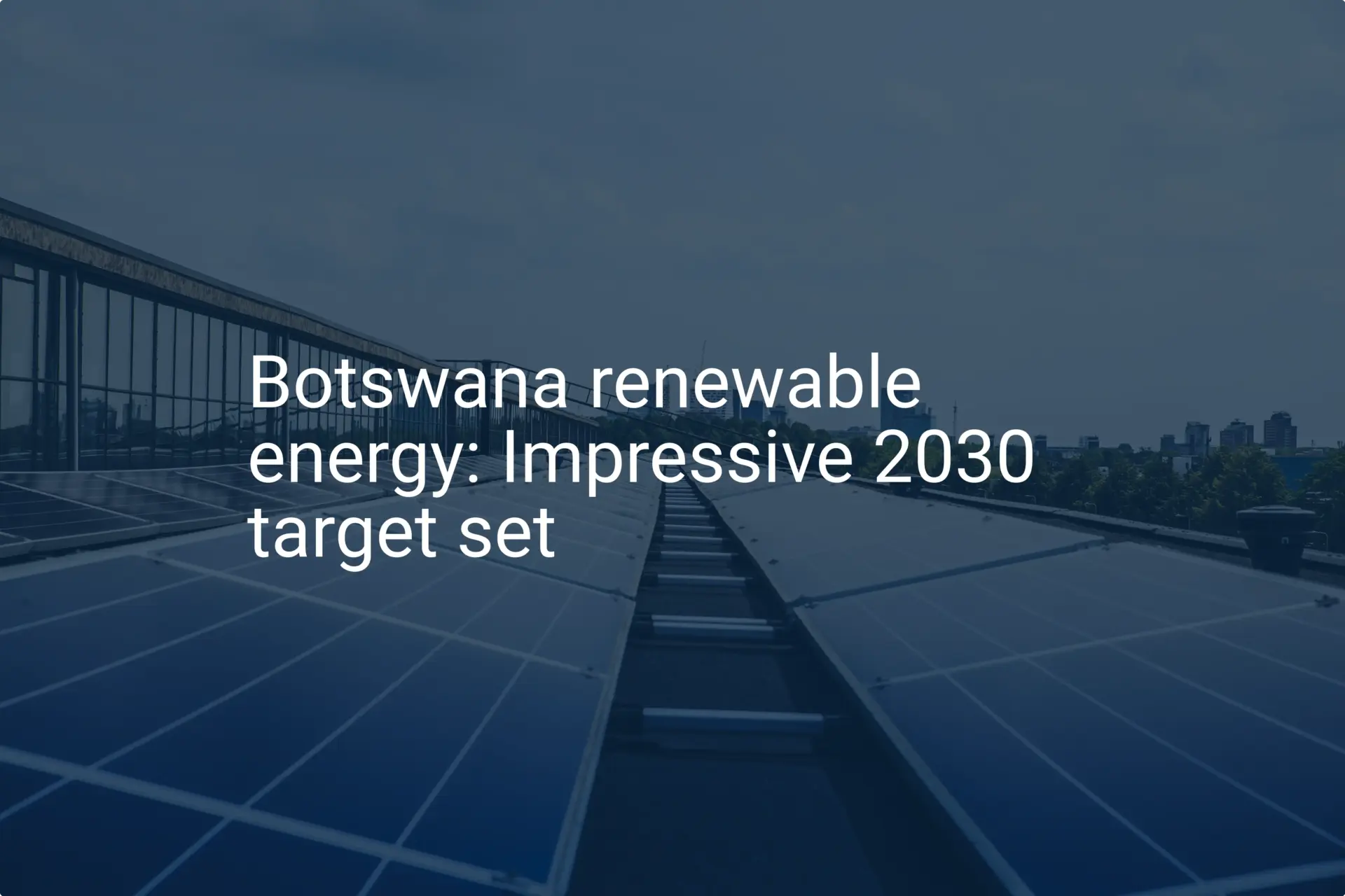 Botswana renewable energy: Impressive 2030 target set