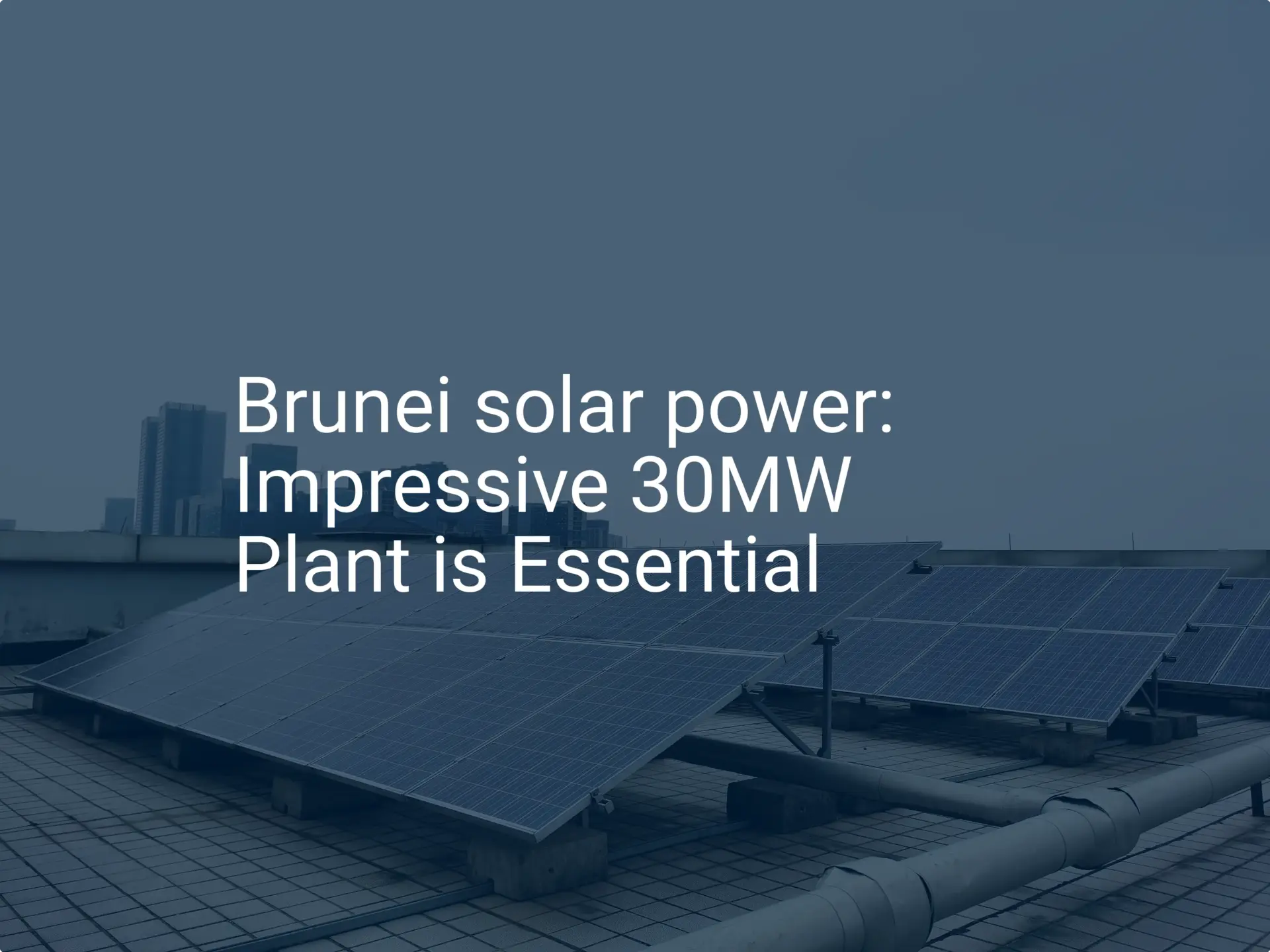 Brunei solar power: Impressive 30MW Plant is Essential