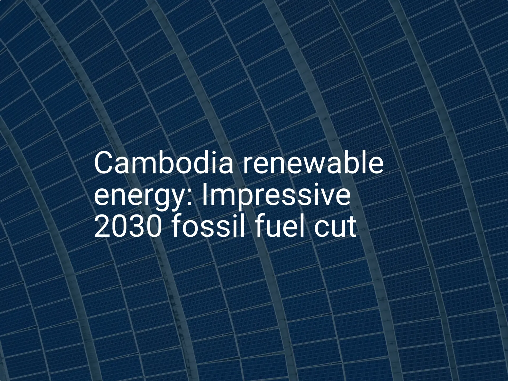 Cambodia renewable energy: Impressive 2030 fossil fuel cut