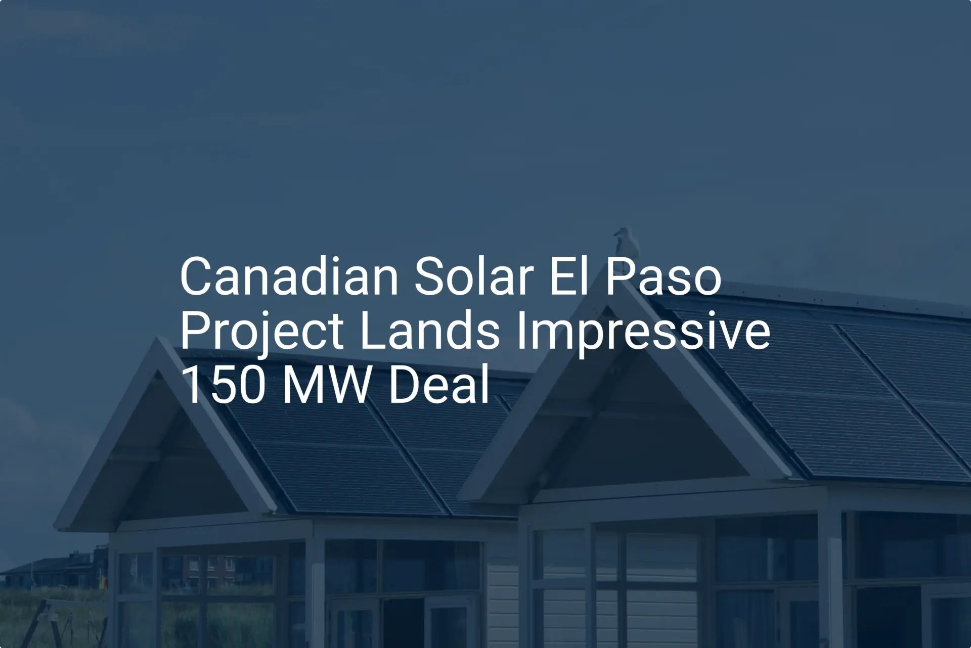 Canadian Solar El Paso Project Lands Impressive 150 MW Deal