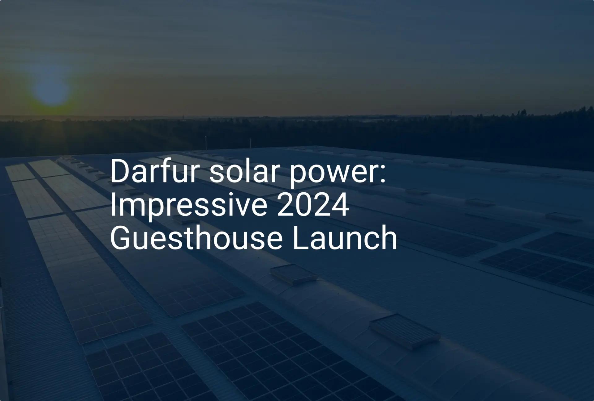 Darfur solar power: Impressive 2024 Guesthouse Launch