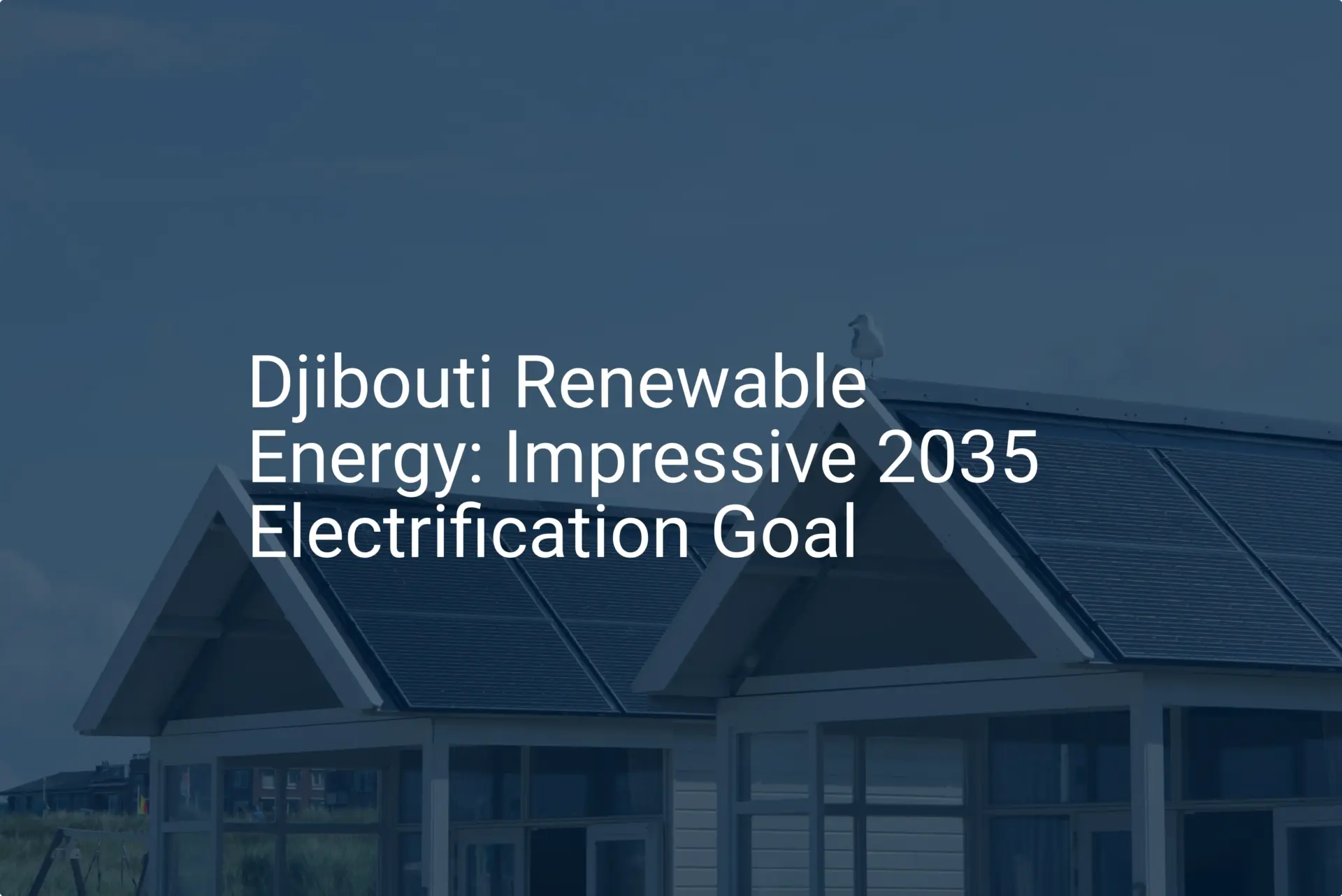 Djibouti Renewable Energy: Impressive 2035 Electrification Goal