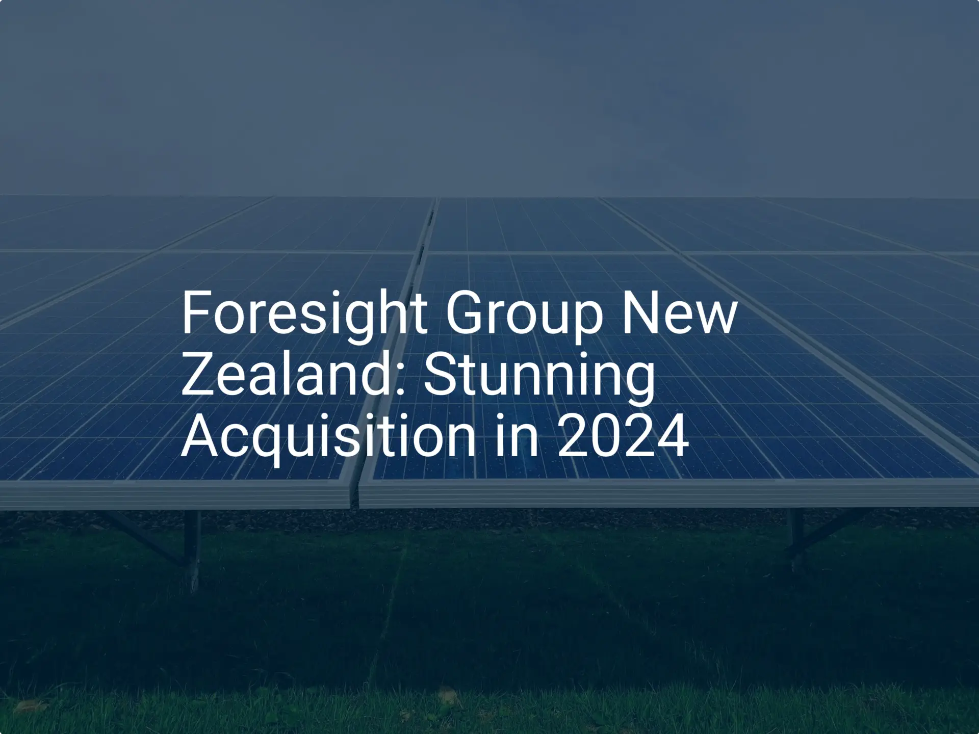 Foresight Group New Zealand: Stunning Acquisition in 2024
