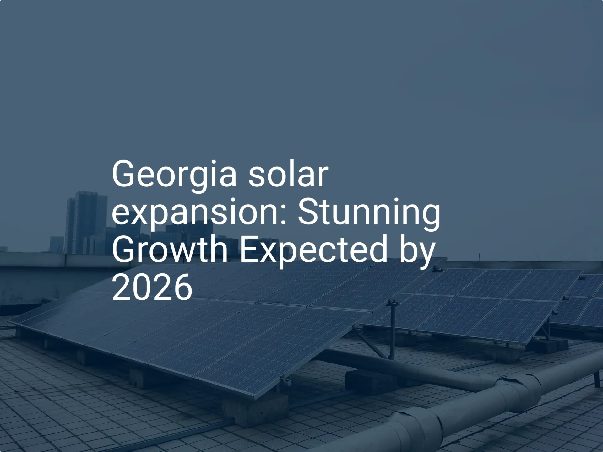 Georgia solar expansion: Stunning Growth Expected by 2026