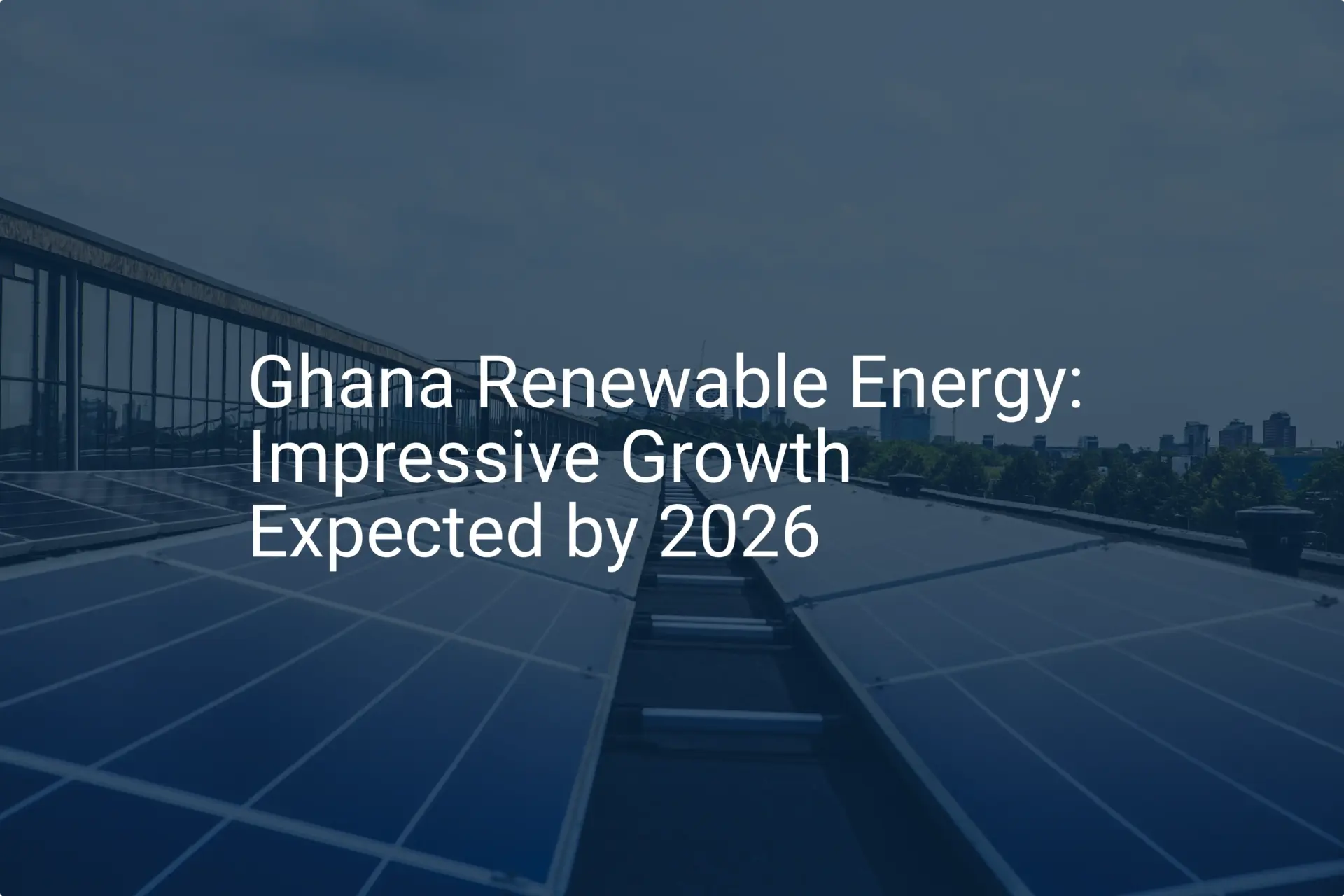 Ghana Renewable Energy: Impressive Growth Expected by 2026