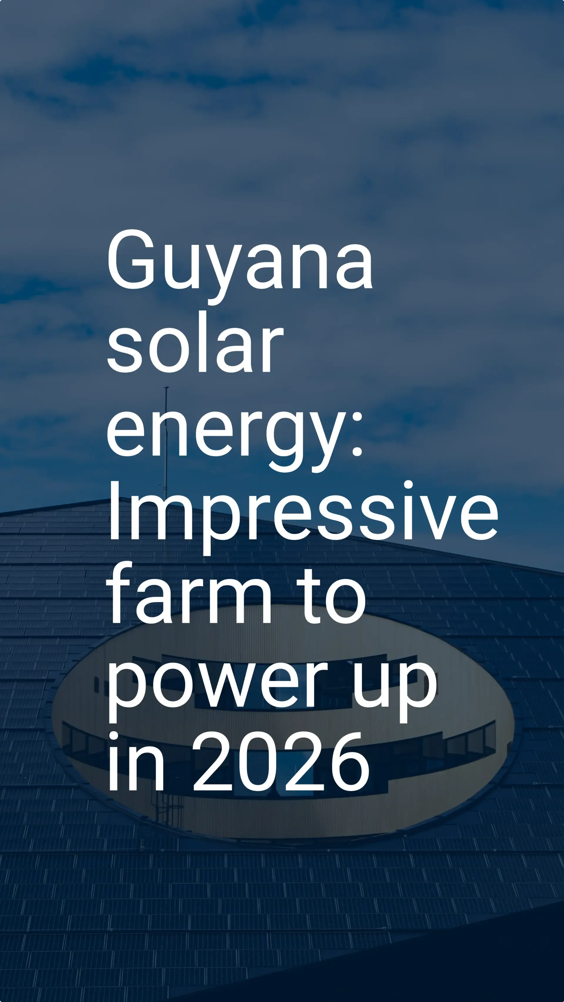 Guyana solar energy: Impressive farm to power up in 2026