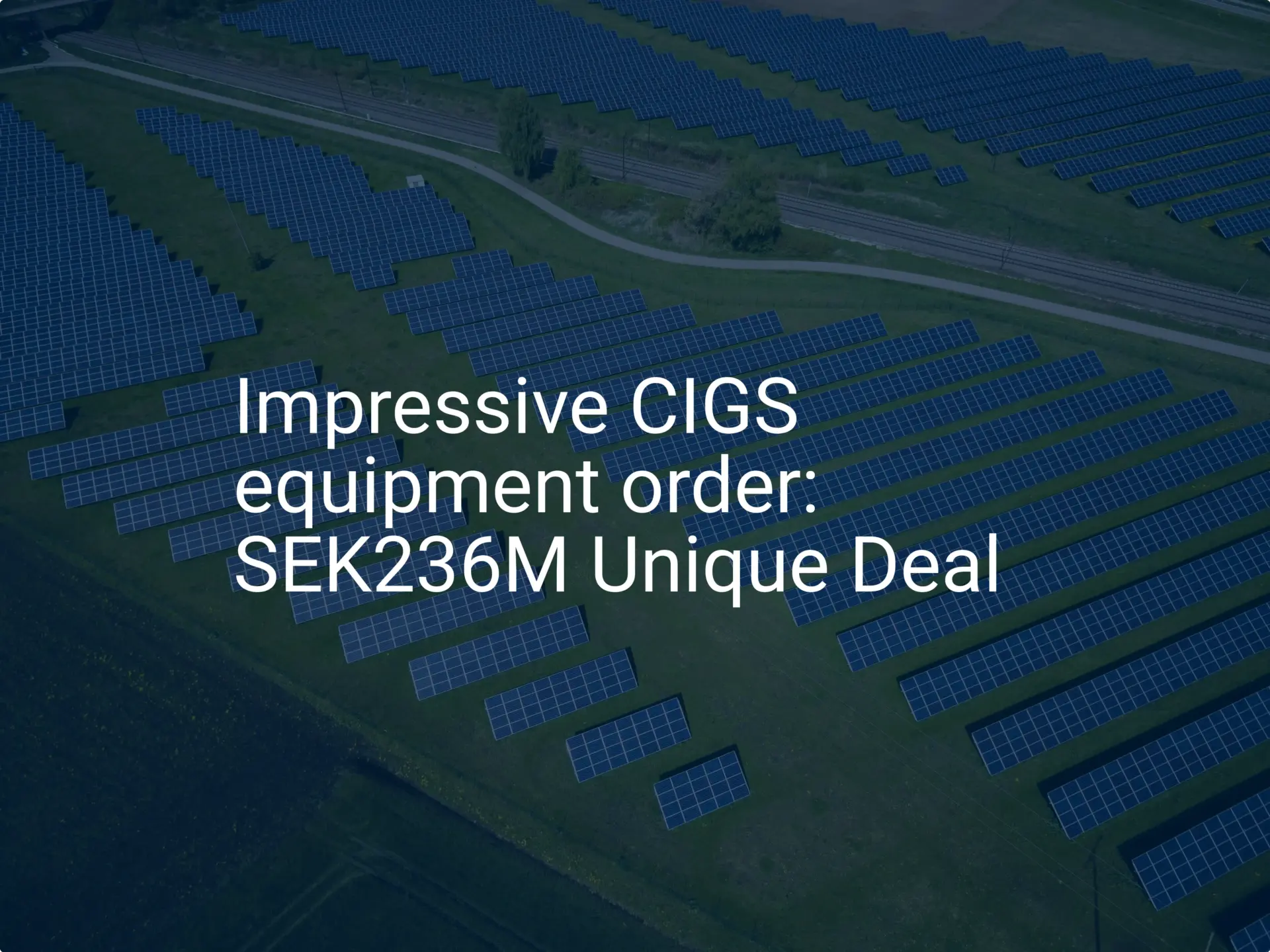 Impressive CIGS equipment order: SEK236M Unique Deal