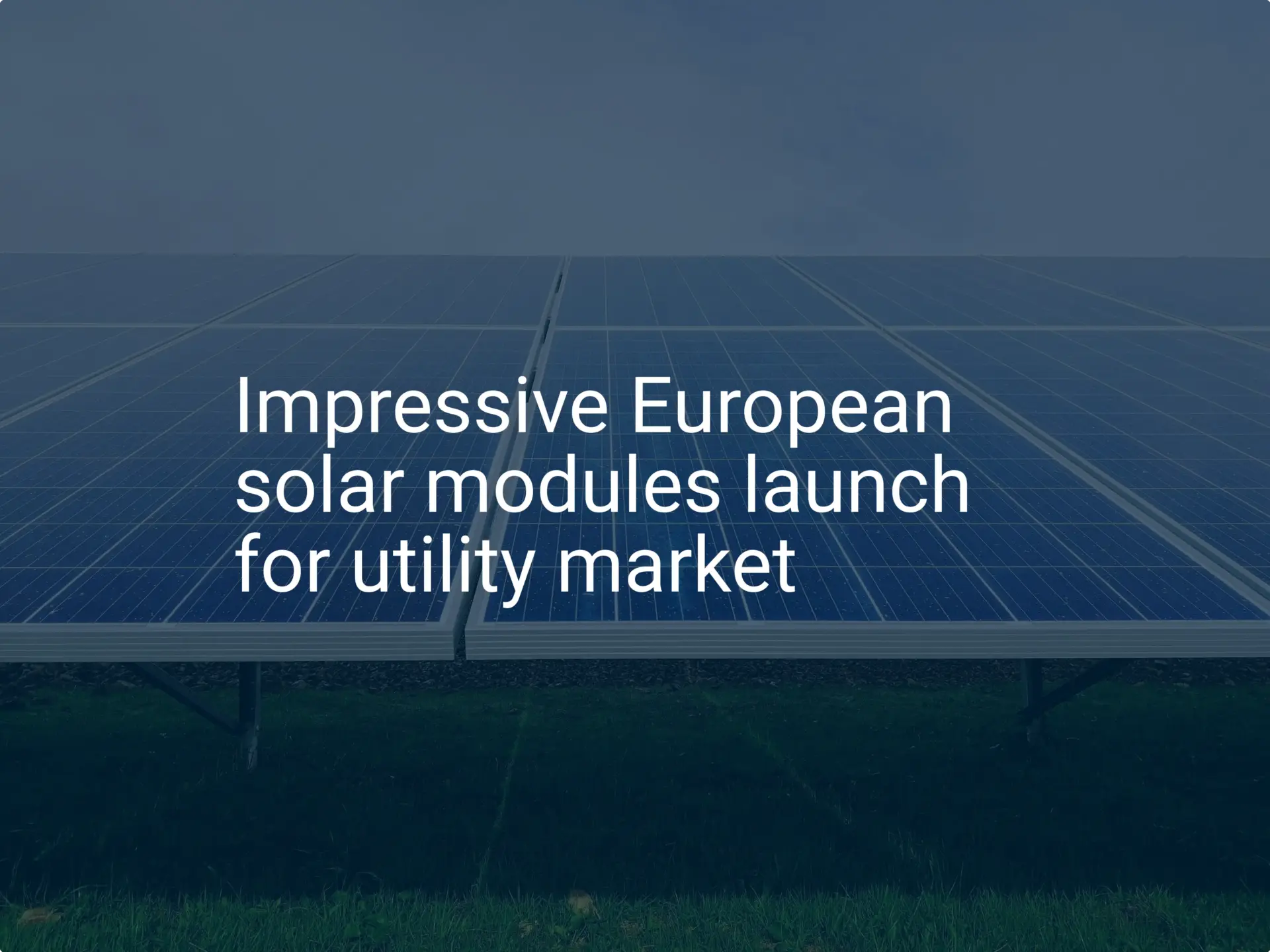 Impressive European solar modules launch for utility market