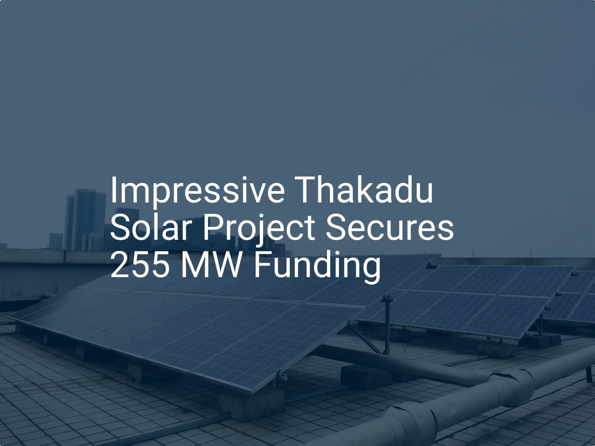 Impressive Thakadu Solar Project Secures 255 MW Funding