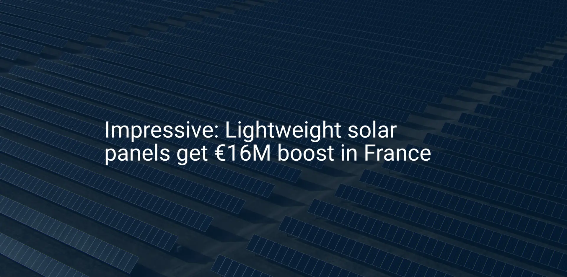 Impressive: Lightweight solar panels get €16M boost in France
