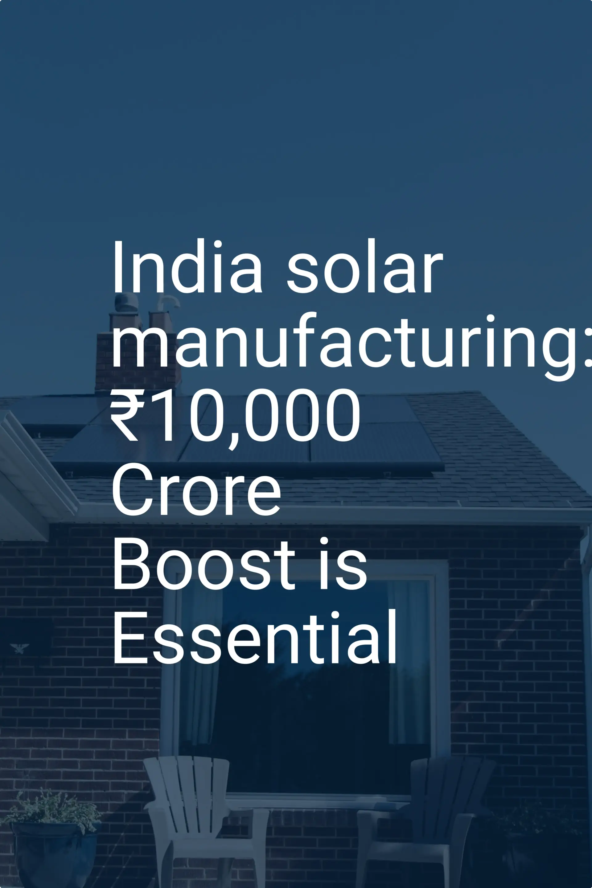 India solar manufacturing: ₹10,000 Crore Boost is Essential