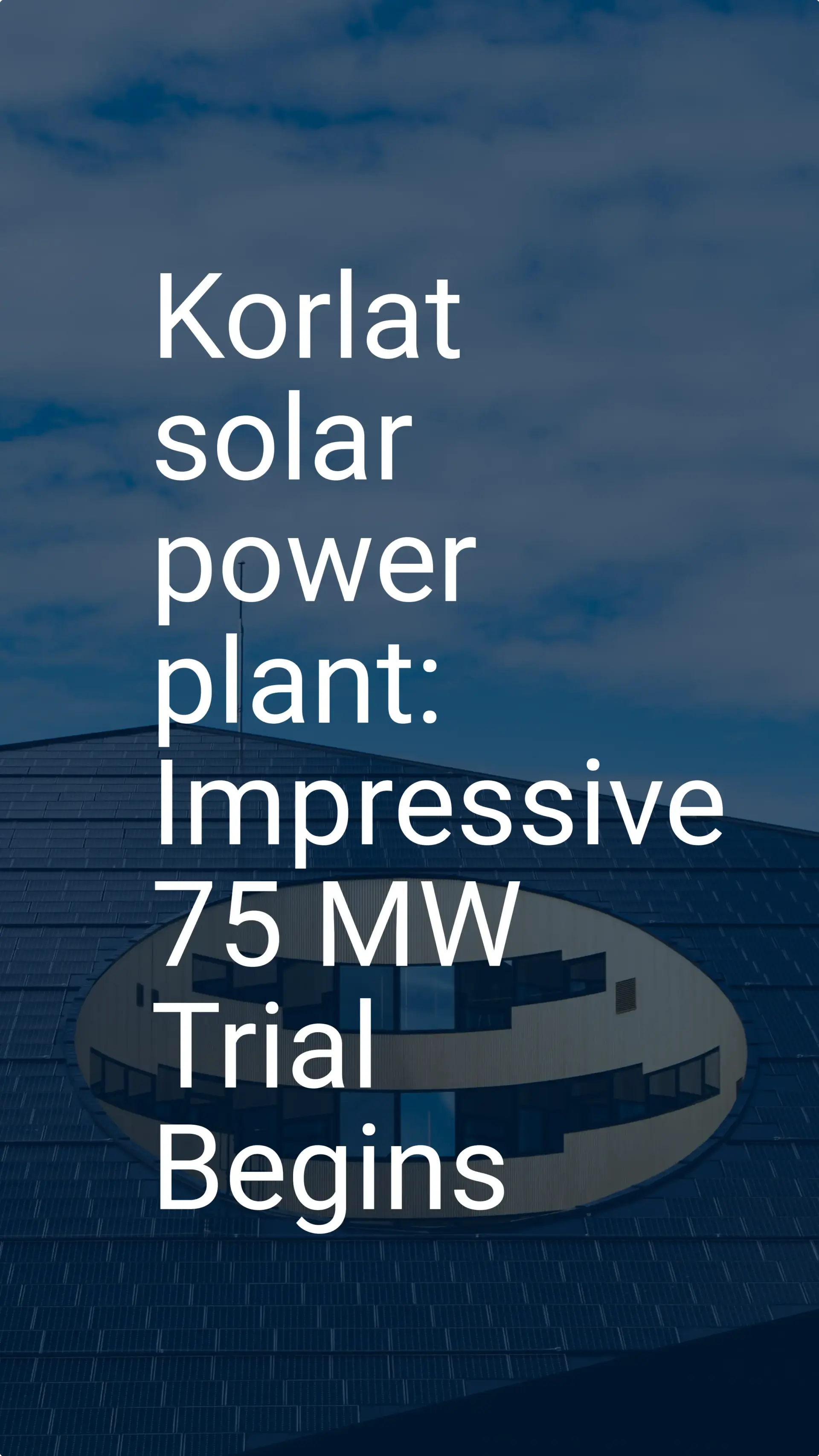 Korlat solar power plant: Impressive 75 MW Trial Begins