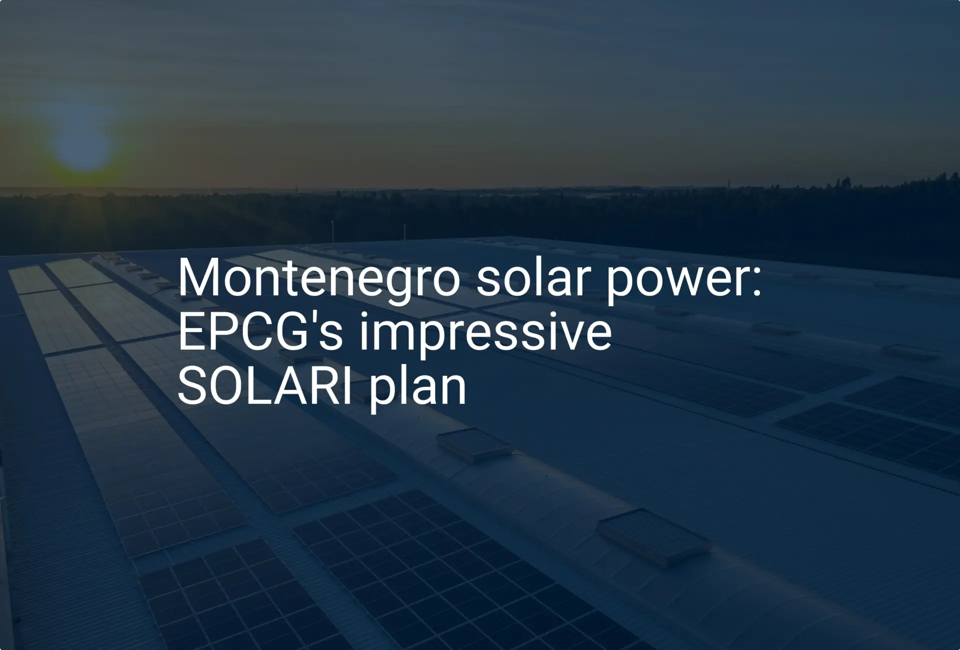 Montenegro solar power: EPCG's impressive SOLARI plan
