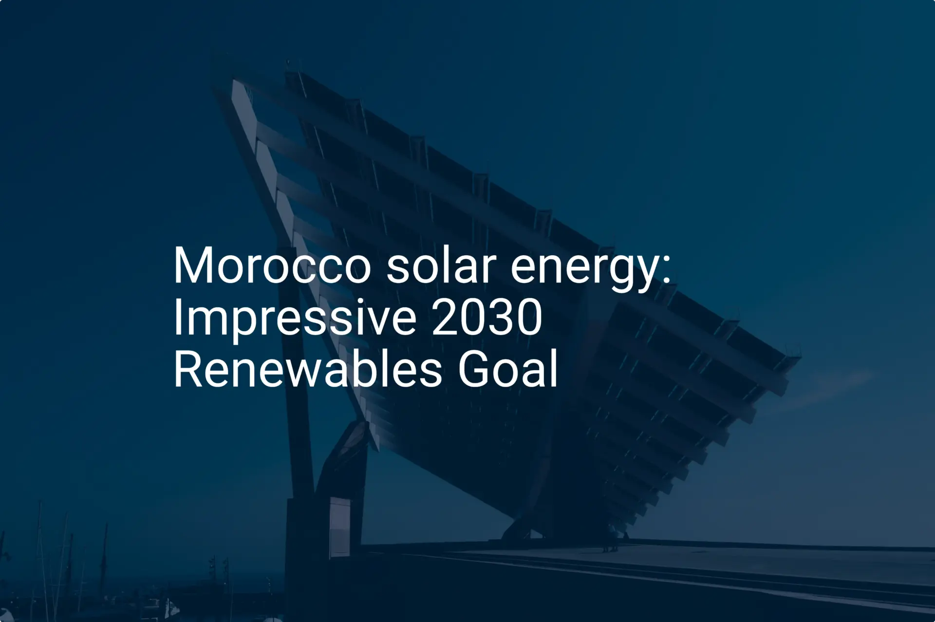 Morocco solar energy: Impressive 2030 Renewables Goal