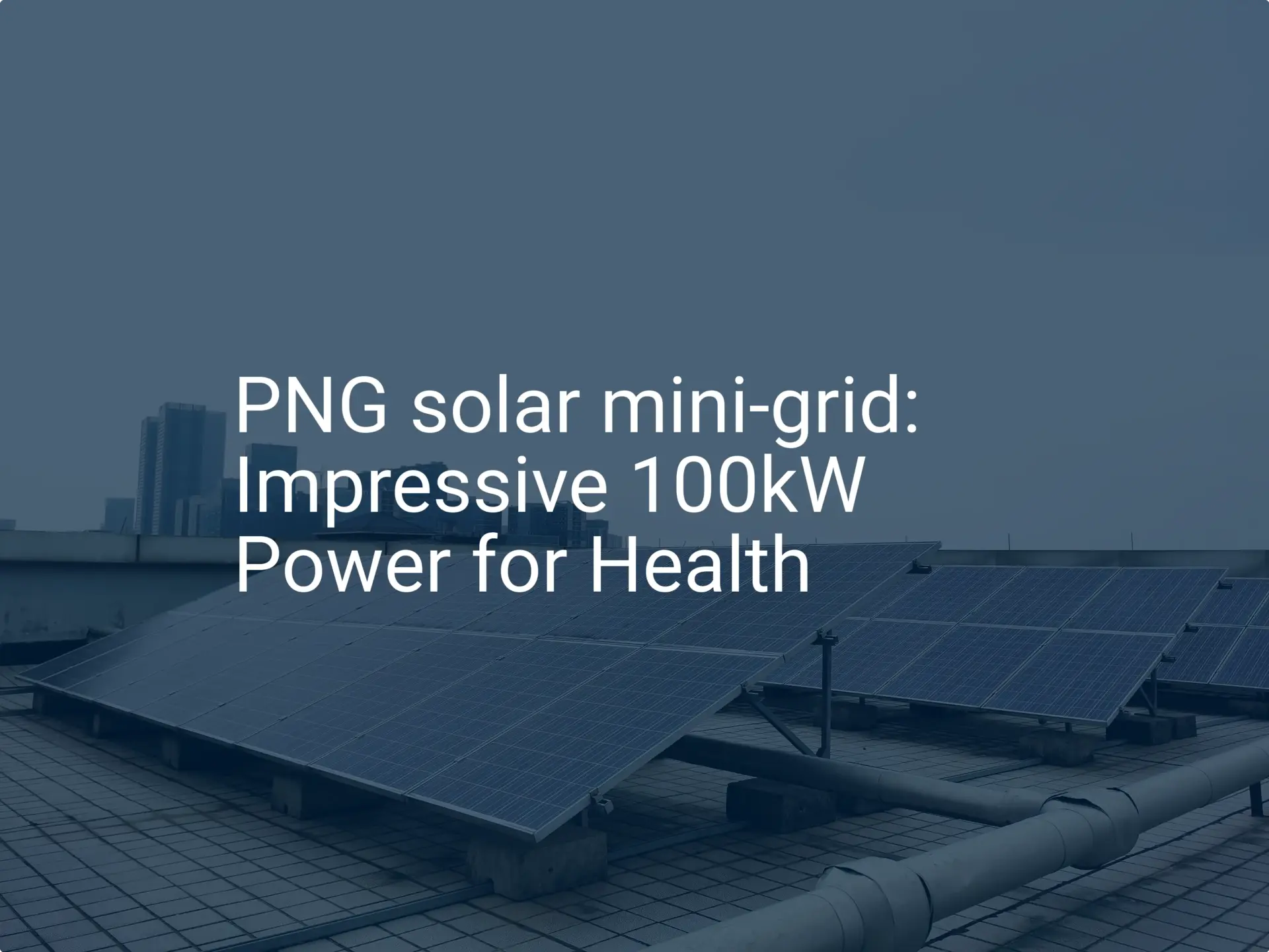 PNG solar mini-grid: Impressive 100kW Power for Health