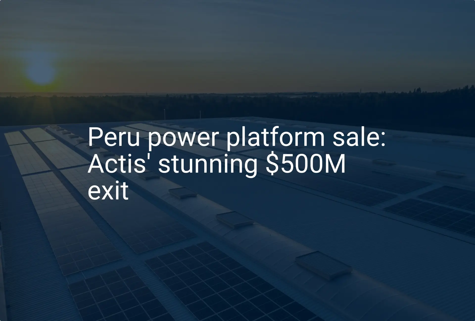 Peru power platform sale: Actis' stunning $500M exit