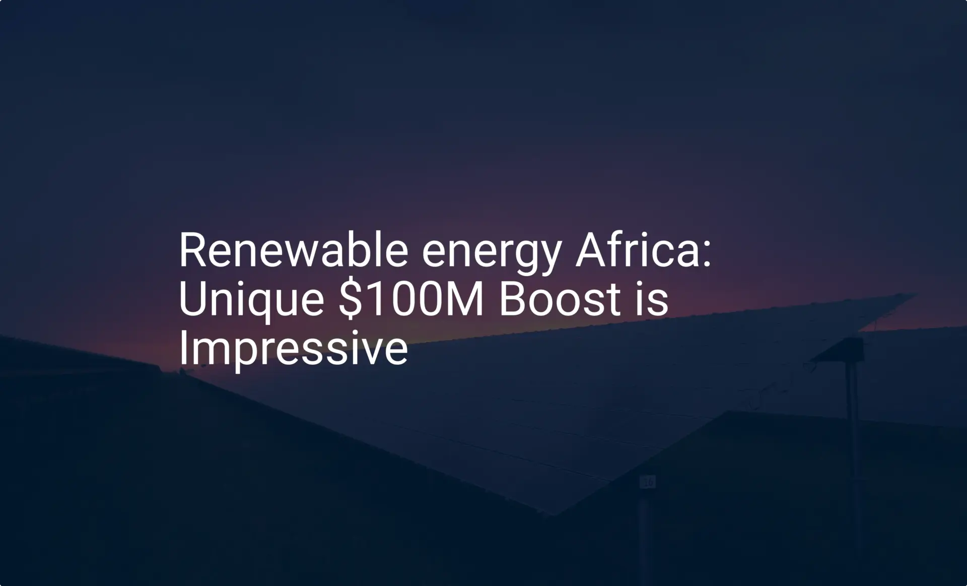 Renewable energy Africa: Unique $100M Boost is Impressive