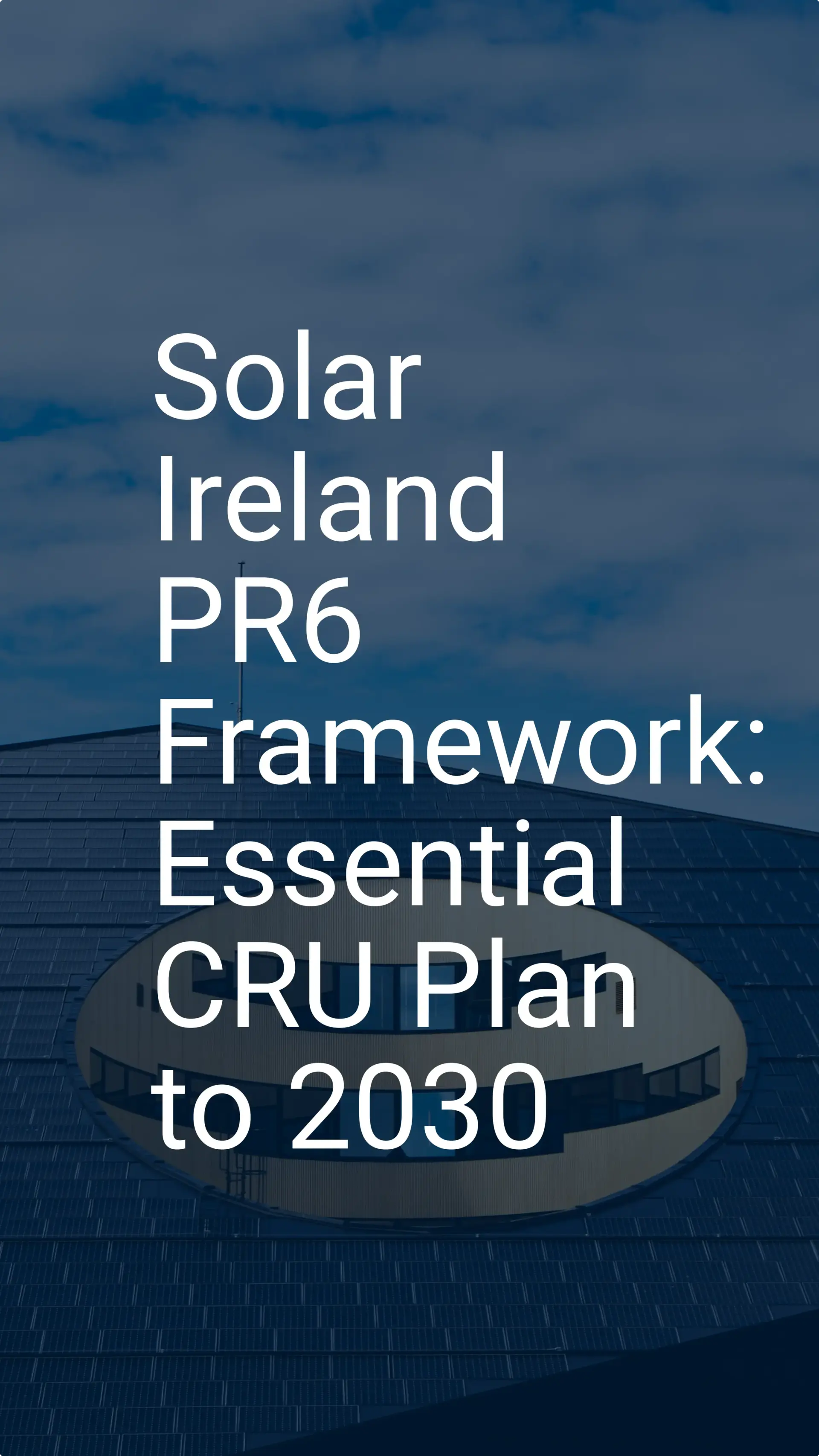 Solar Ireland PR6 Framework: Essential CRU Plan to 2030