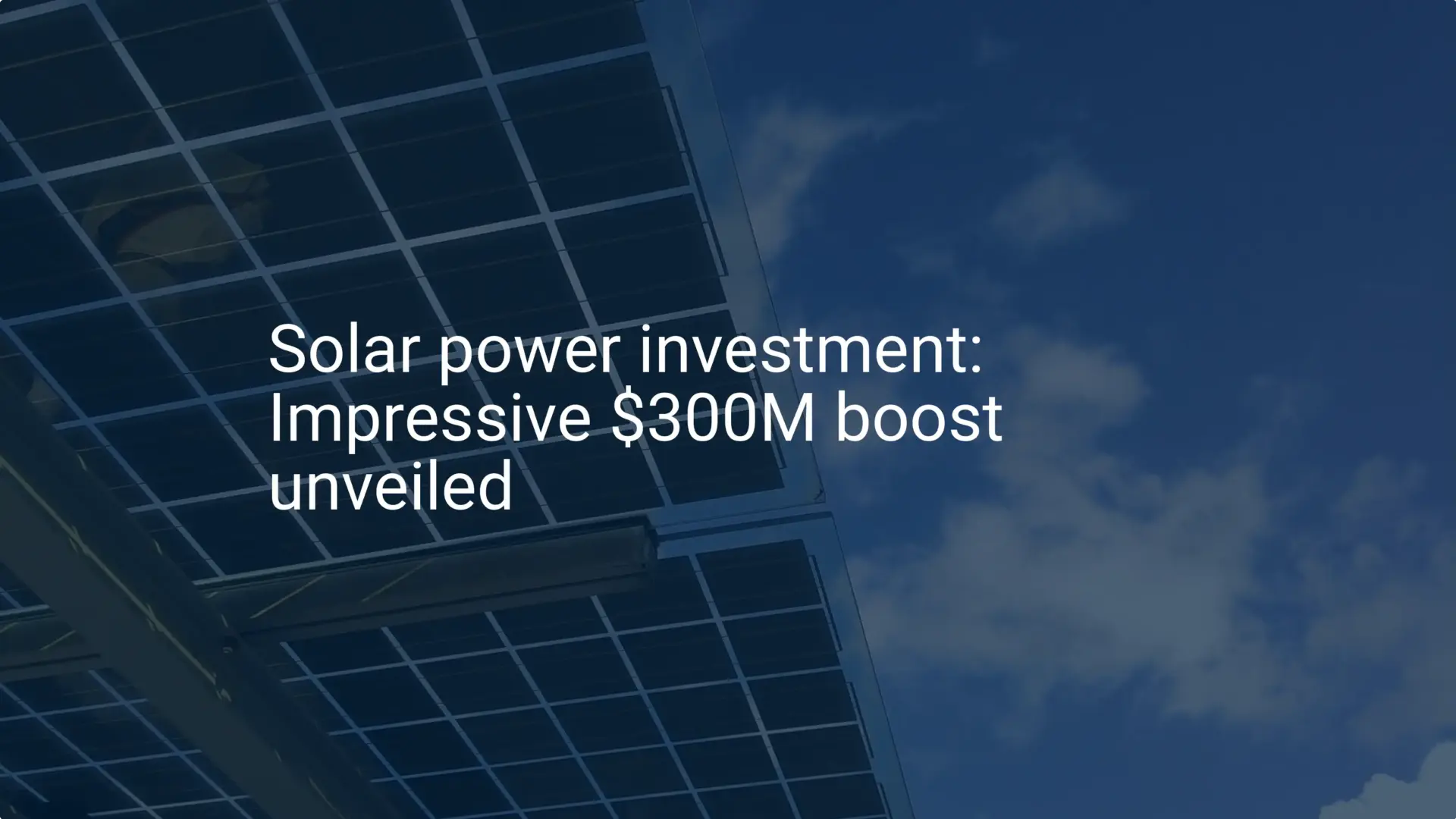 Solar power investment: Impressive $300M boost unveiled