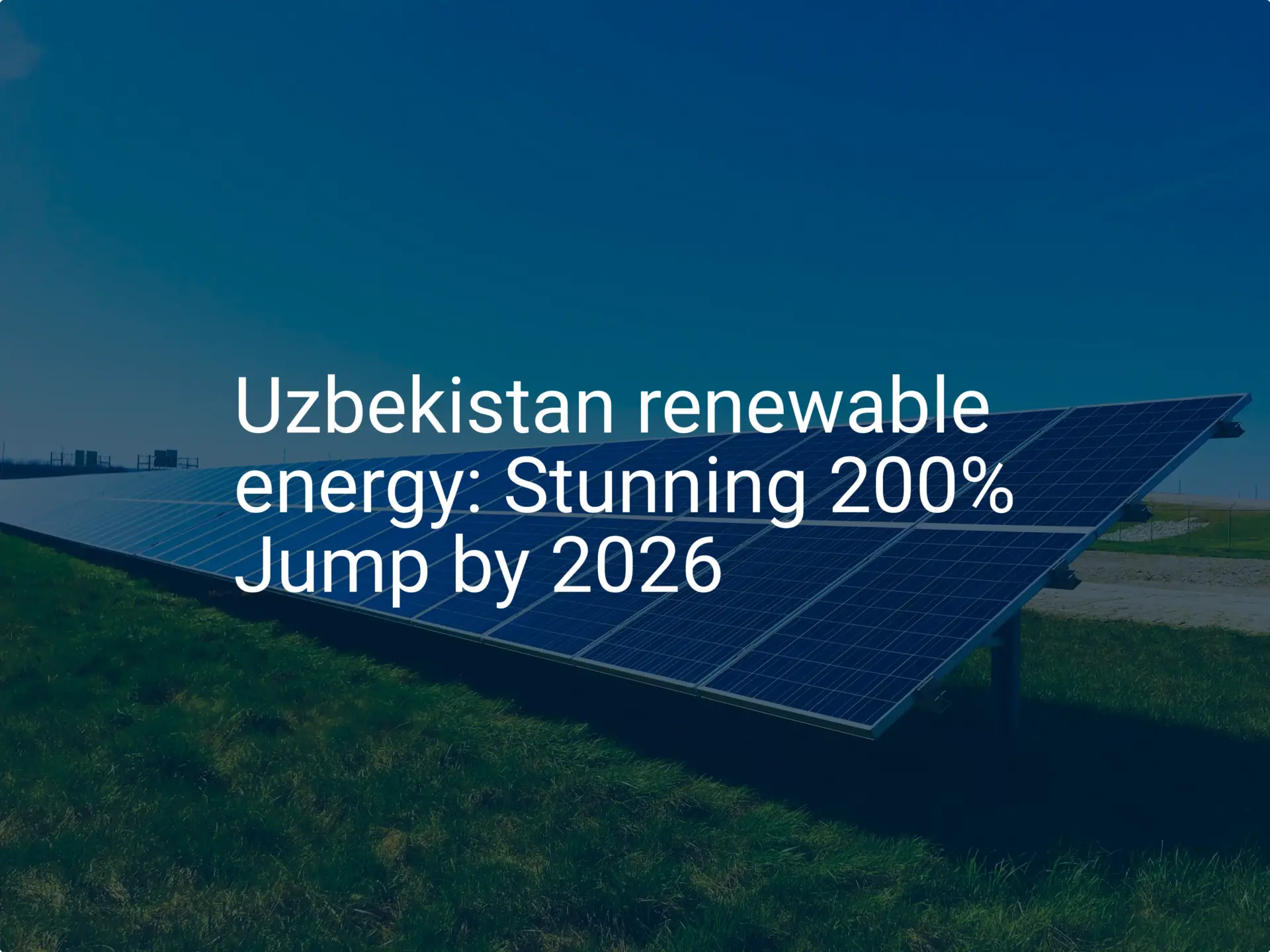 Uzbekistan renewable energy: Stunning 200% Jump by 2026
