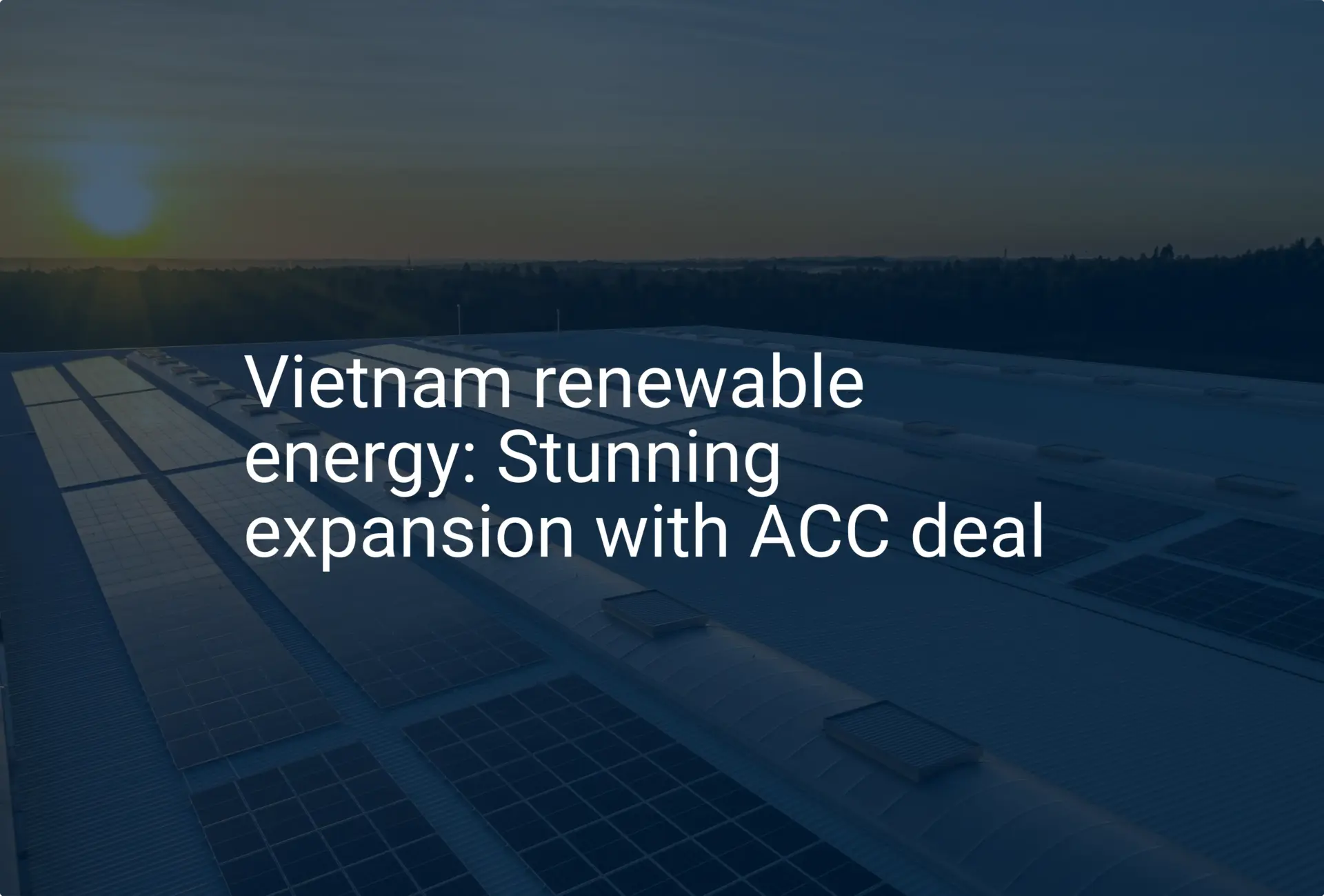 Vietnam renewable energy: Stunning expansion with ACC deal
