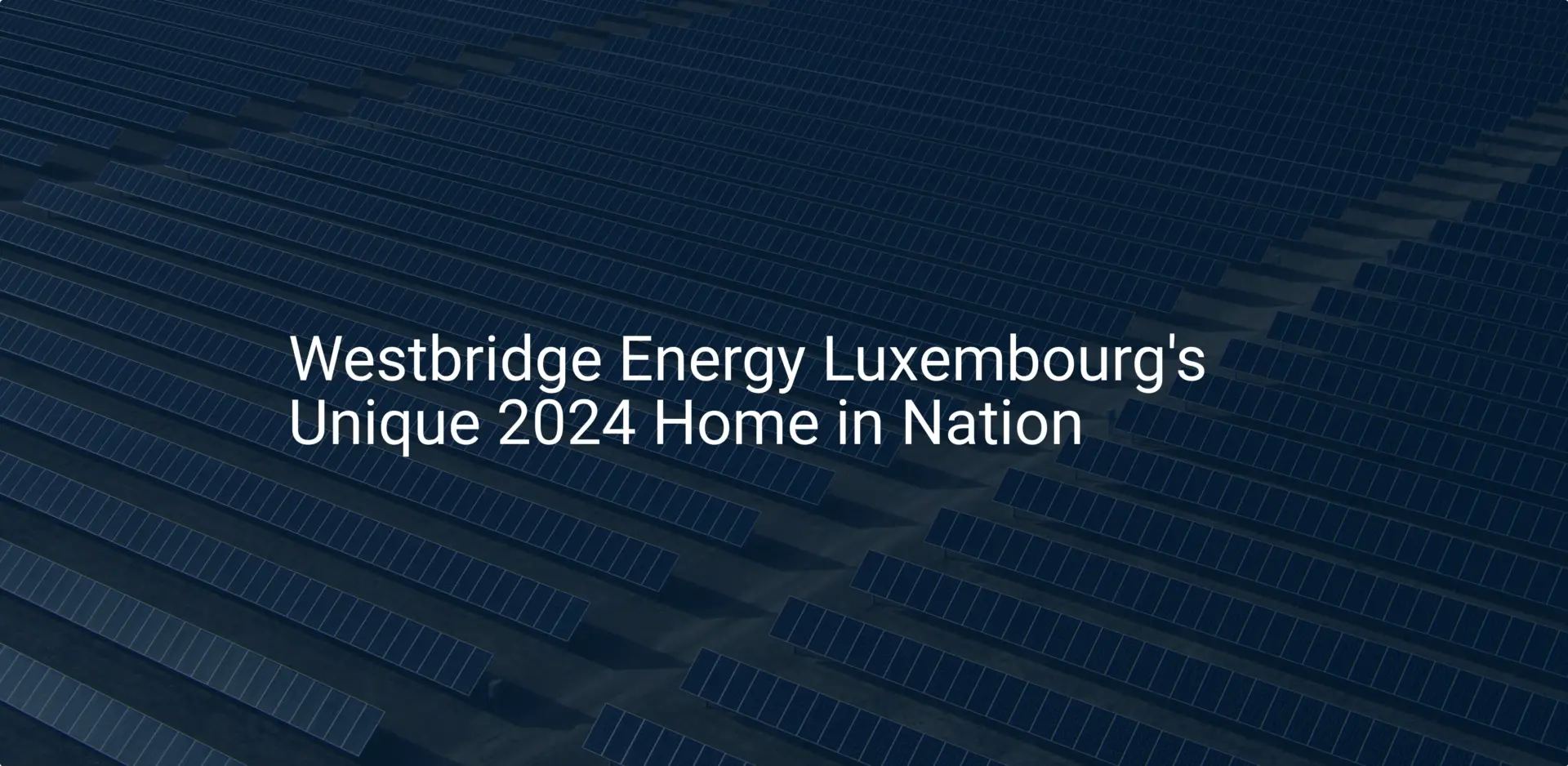 Westbridge Energy Luxembourg's Unique 2024 Home in Nation
