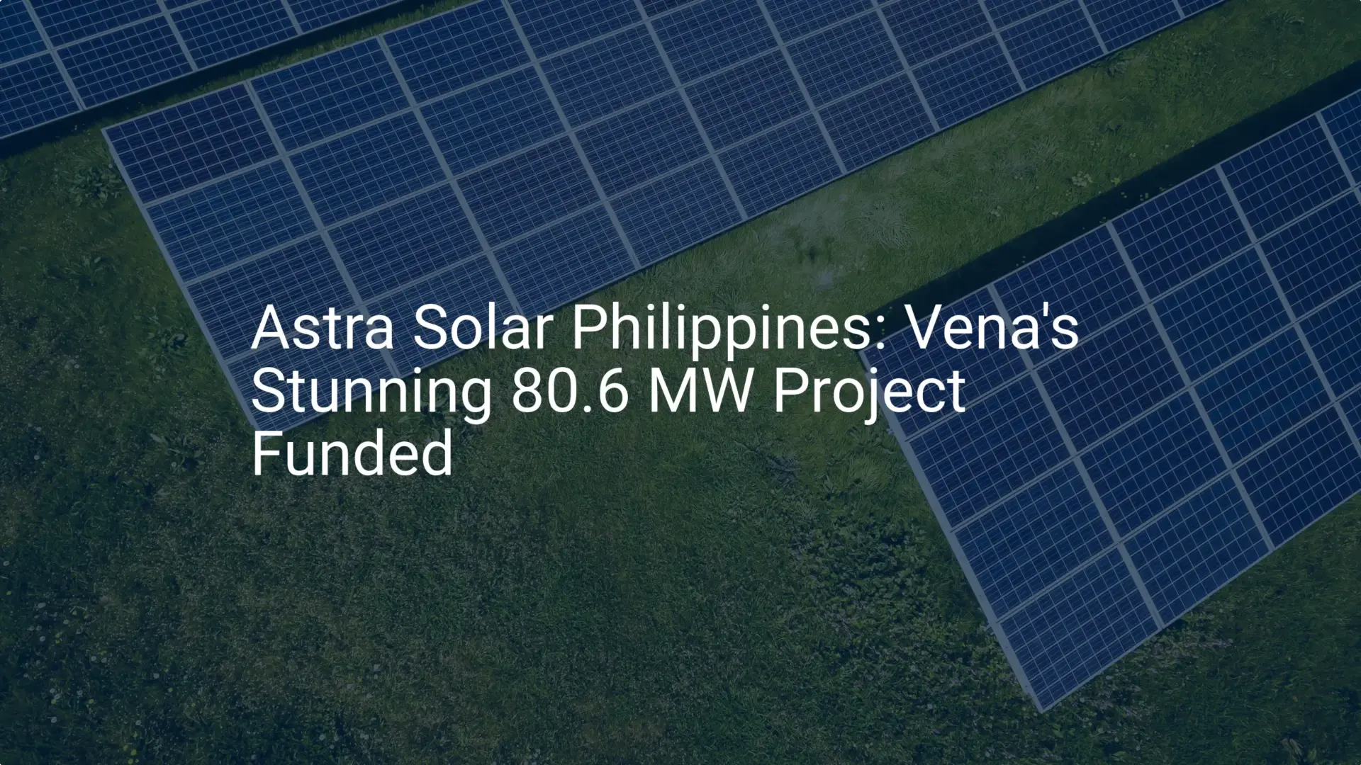 Astra Solar Philippines: Vena's Stunning 80.6 MW Project Funded