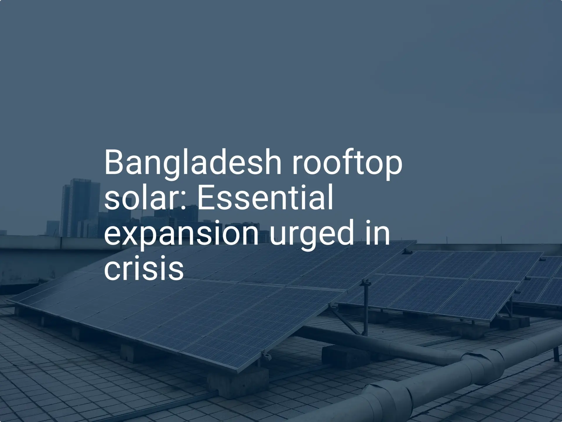 Bangladesh rooftop solar: Essential expansion urged in crisis