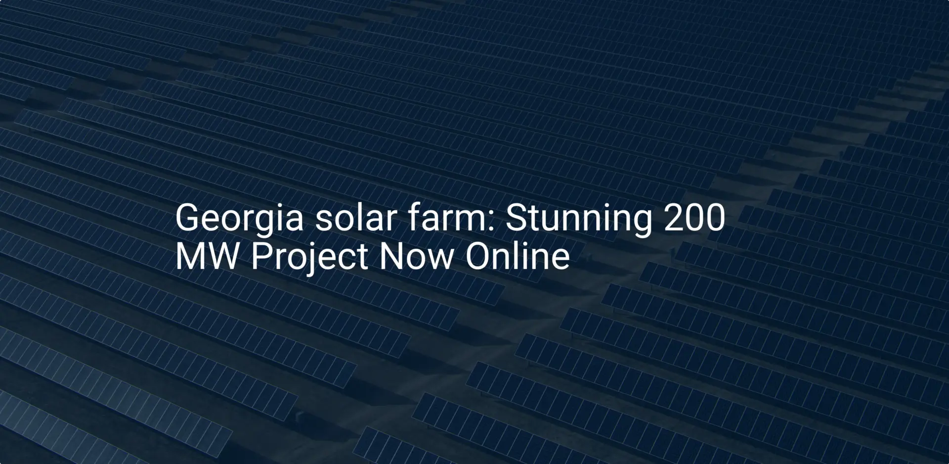 Georgia solar farm: Stunning 200 MW Project Now Online