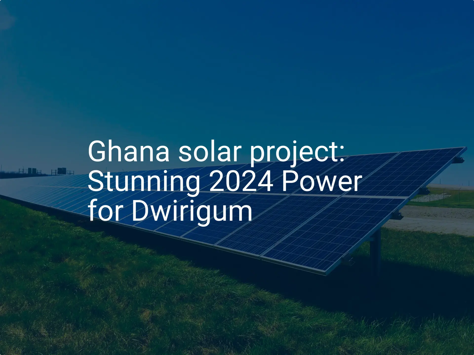 Ghana solar project: Stunning 2024 Power for Dwirigum