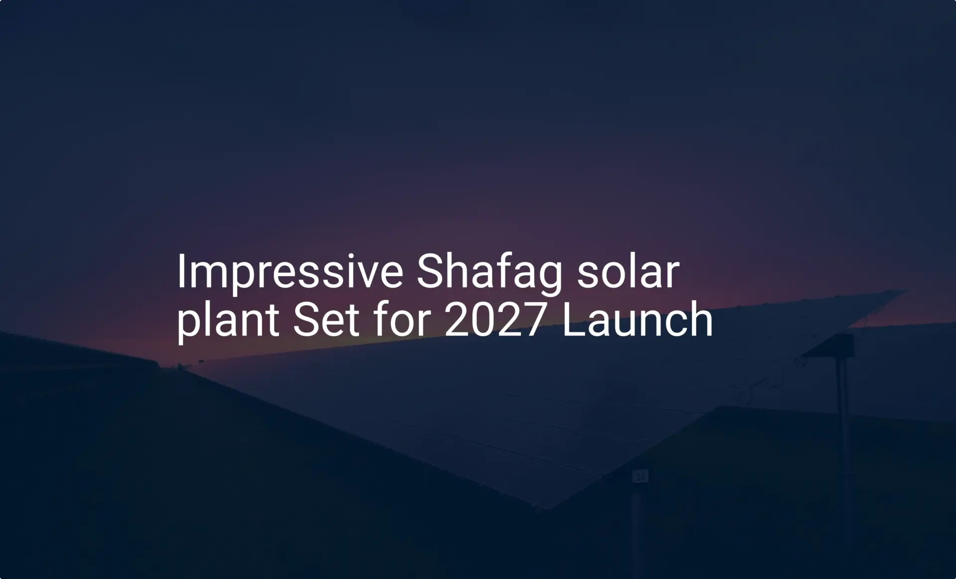 Impressive Shafag solar plant Set for 2027 Launch