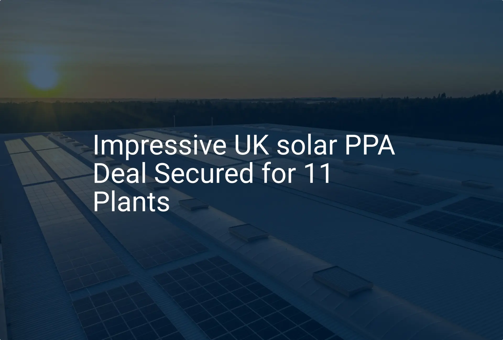 Impressive UK solar PPA Deal Secured for 11 Plants