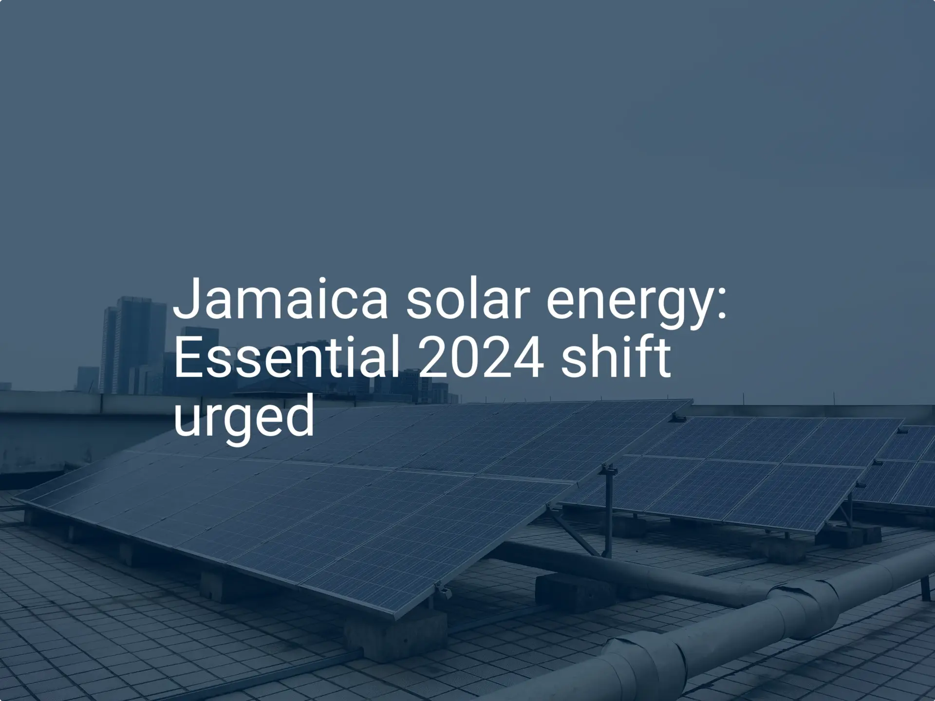 Jamaica solar energy: Essential 2024 shift urged