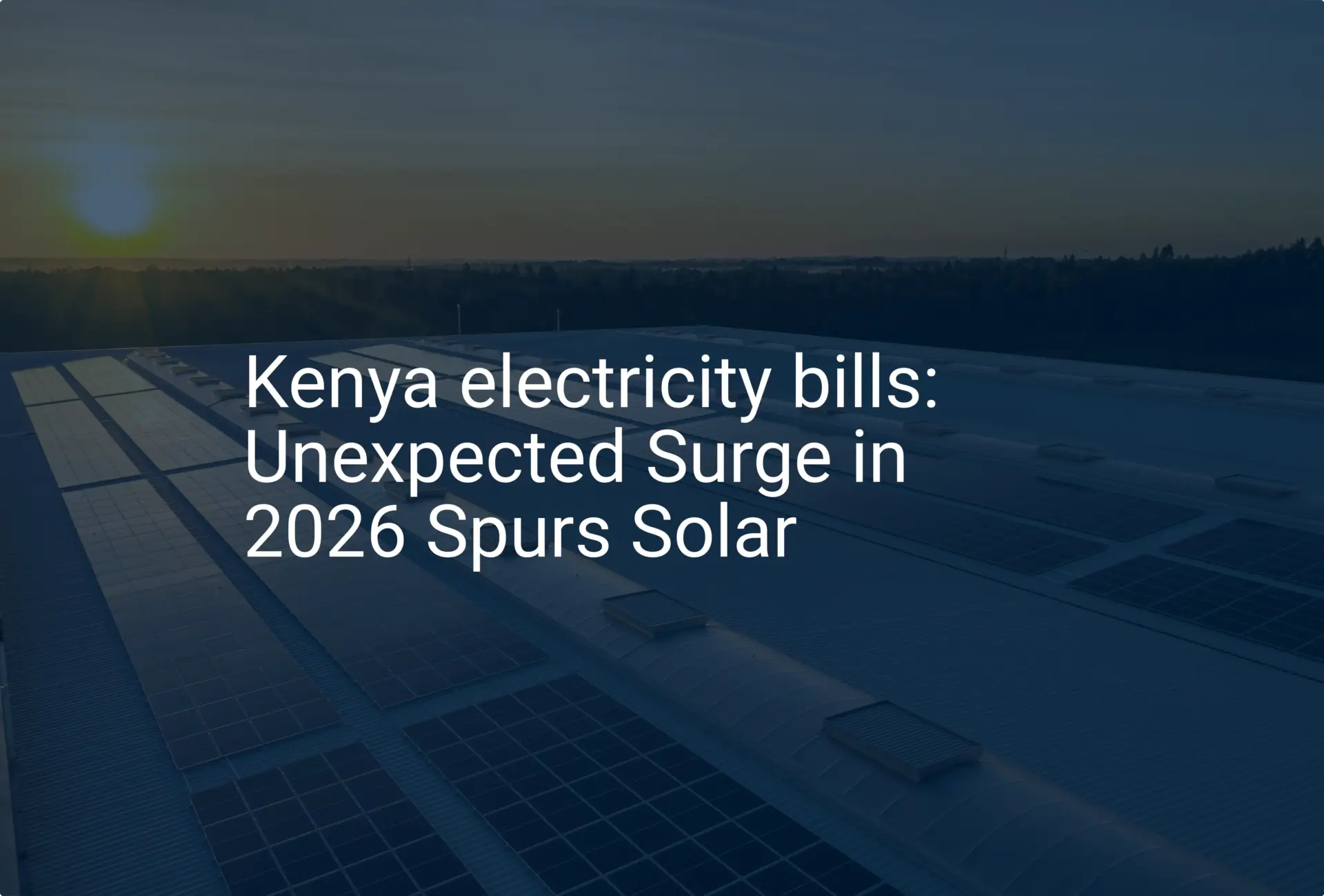 Kenya electricity bills: Unexpected Surge in 2026 Spurs Solar