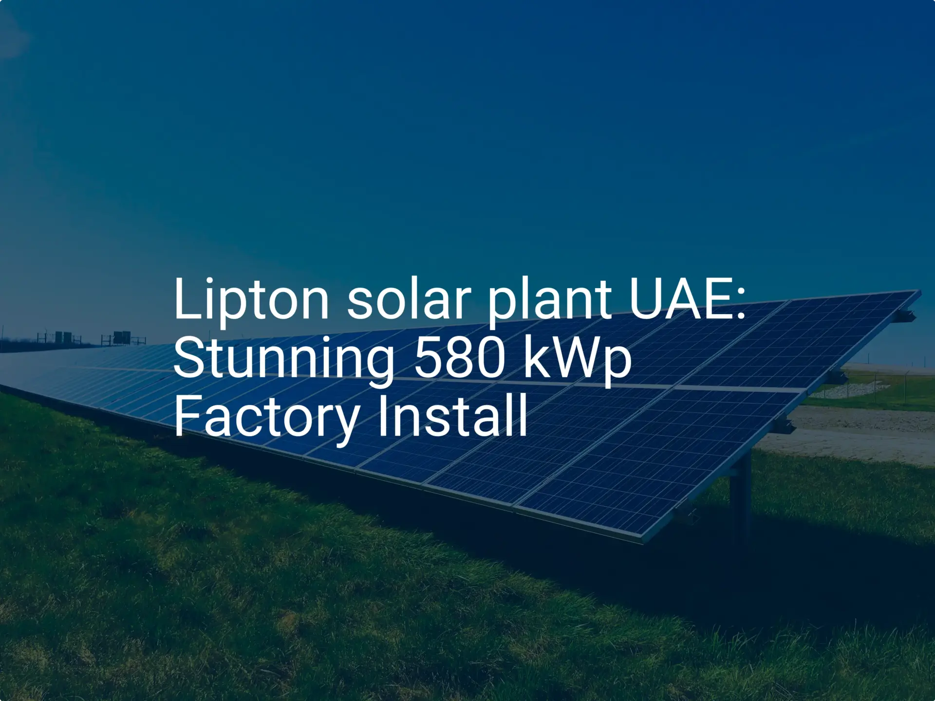 Lipton solar plant UAE: Stunning 580 kWp Factory Install