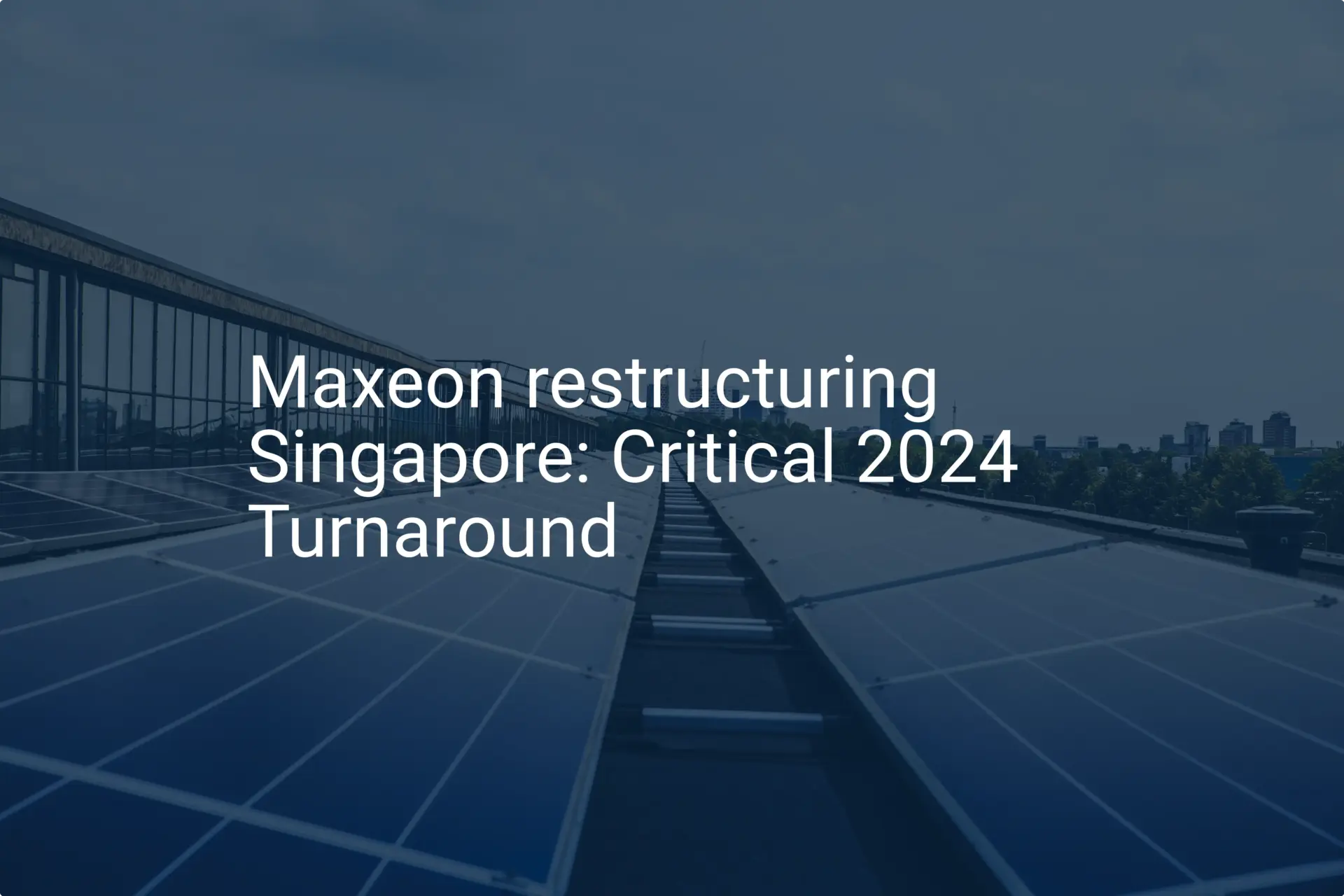 Maxeon restructuring Singapore: Critical 2024 Turnaround