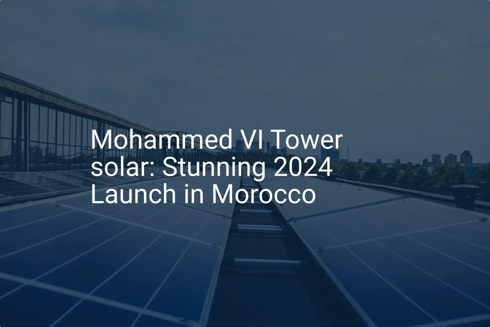 Mohammed VI Tower solar: Stunning 2024 Launch in Morocco