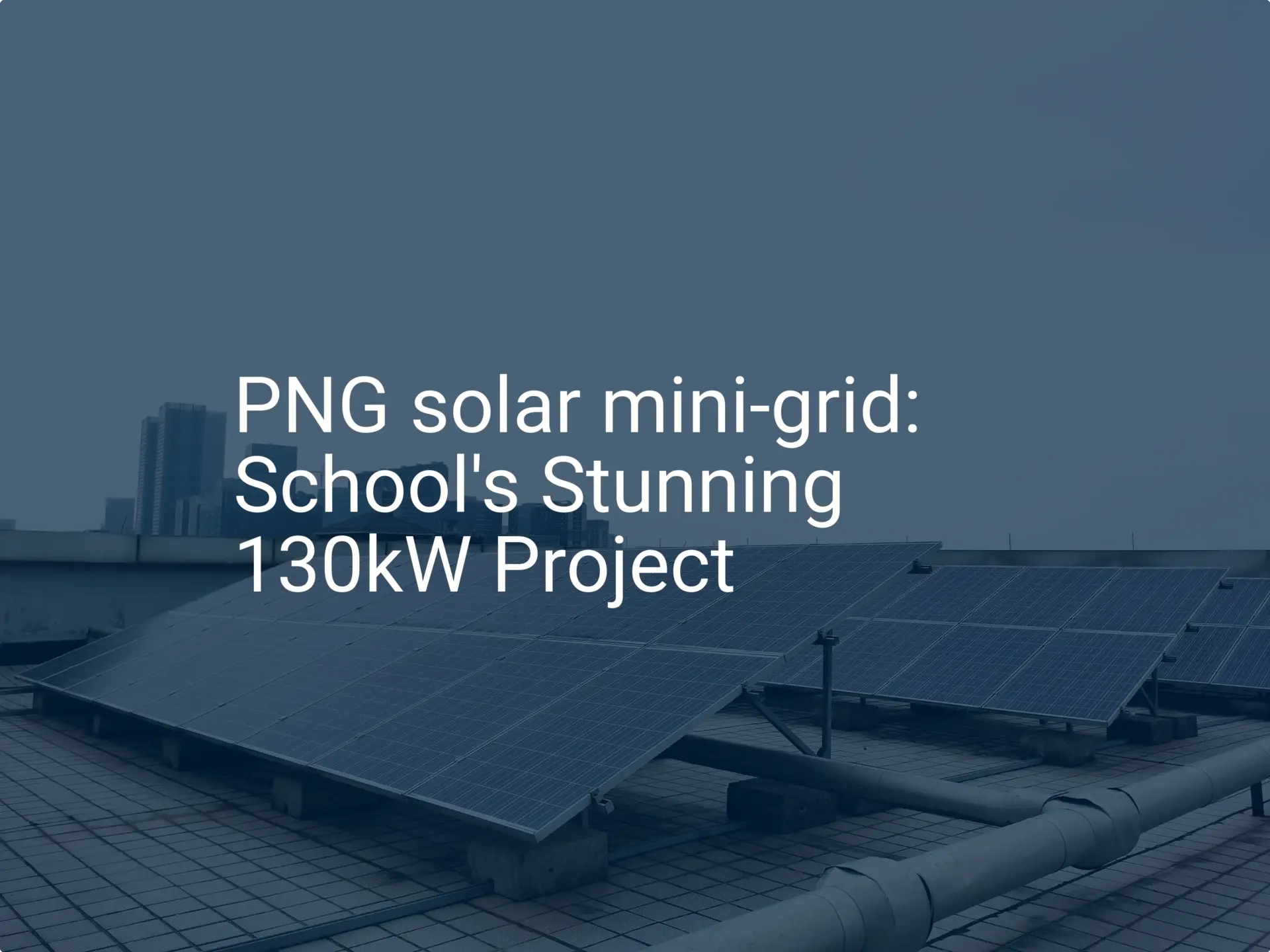 PNG solar mini-grid: School's Stunning 130kW Project