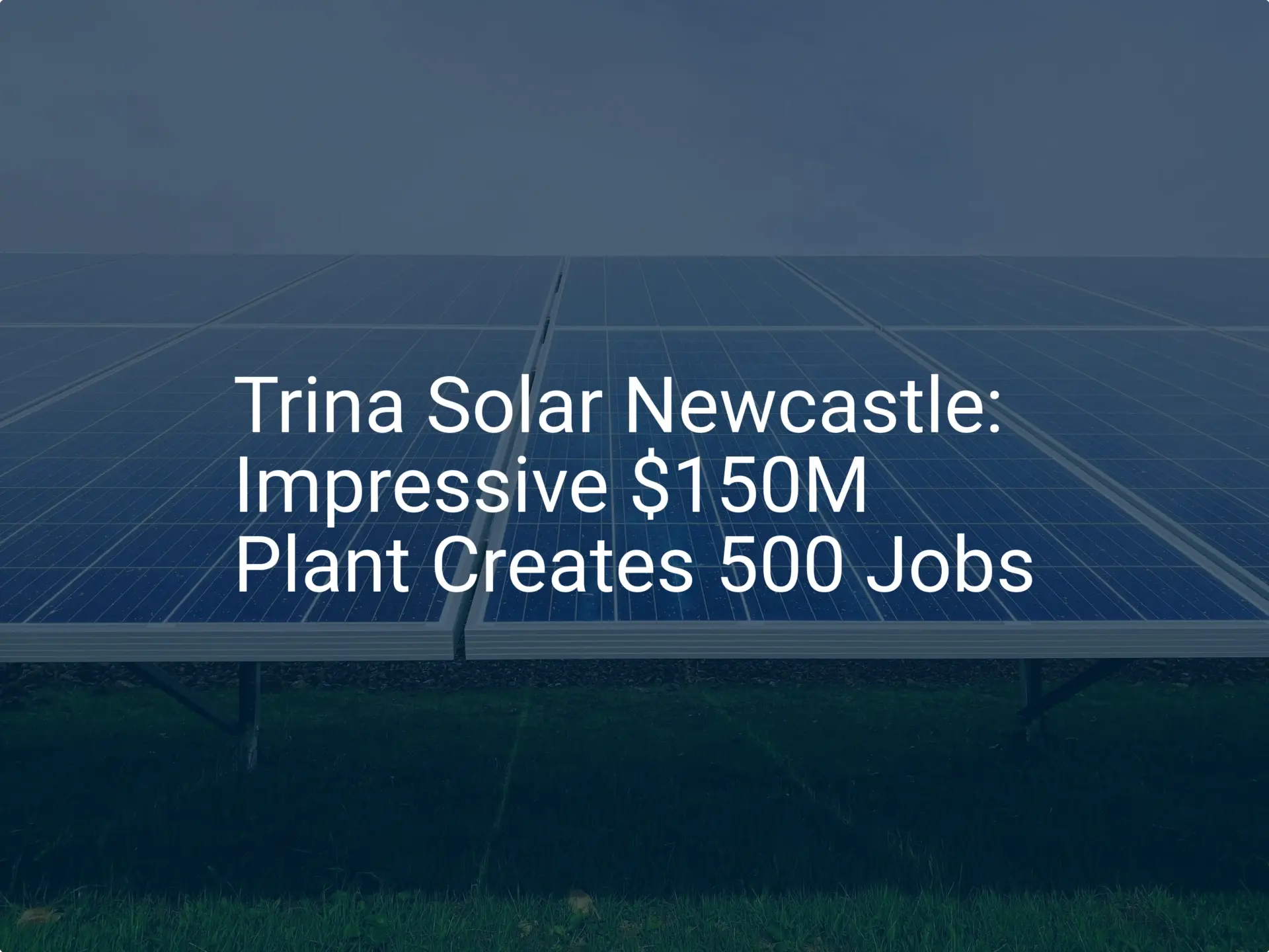 Trina Solar Newcastle: Impressive $150M Plant Creates 500 Jobs
