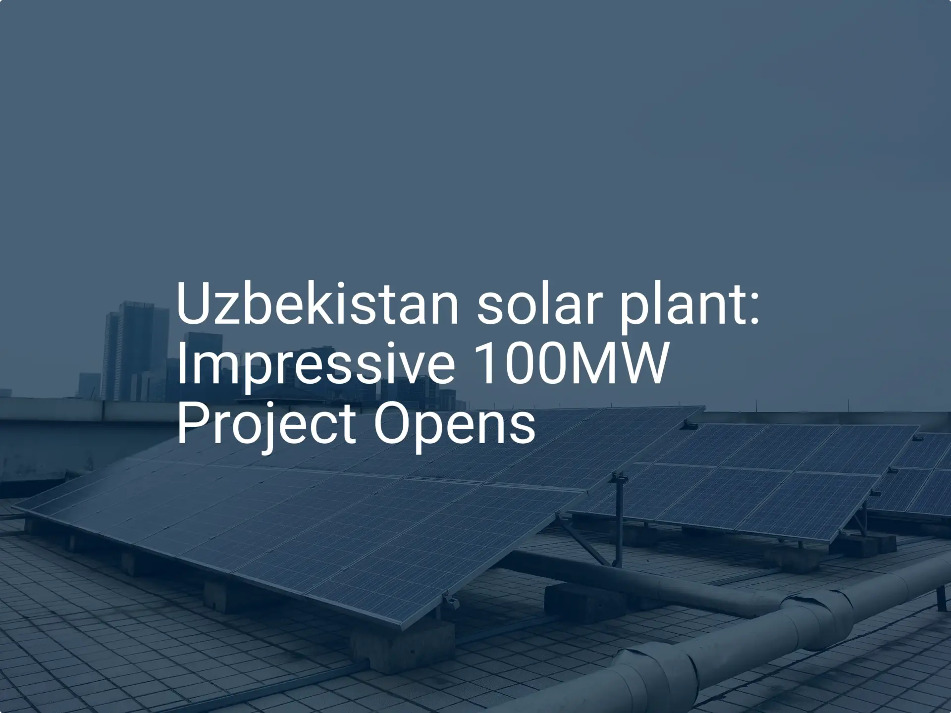 Uzbekistan solar plant: Impressive 100MW Project Opens