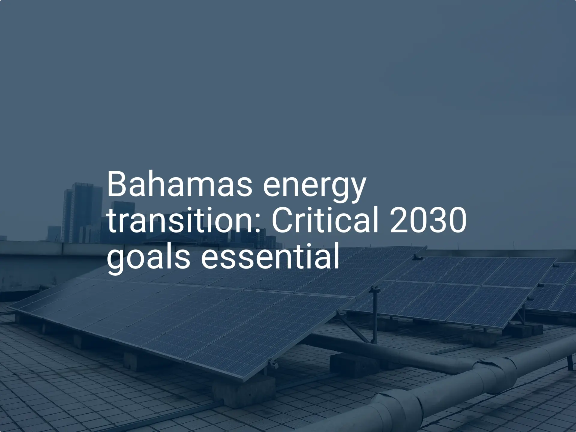 Bahamas energy transition: Critical 2030 goals essential