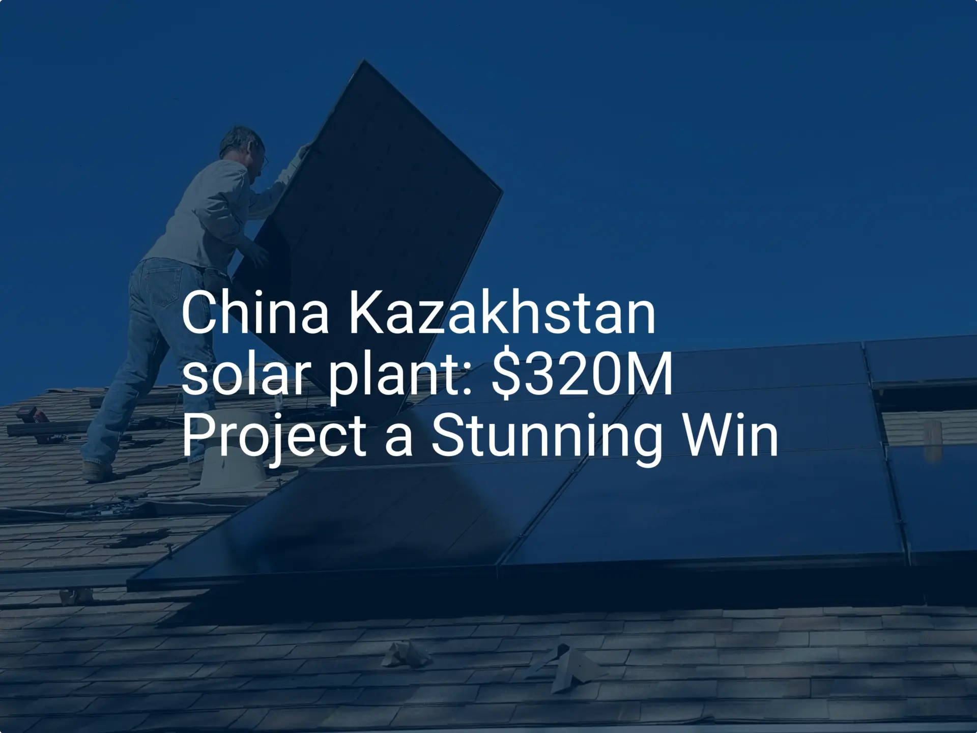 China Kazakhstan solar plant: $320M Project a Stunning Win