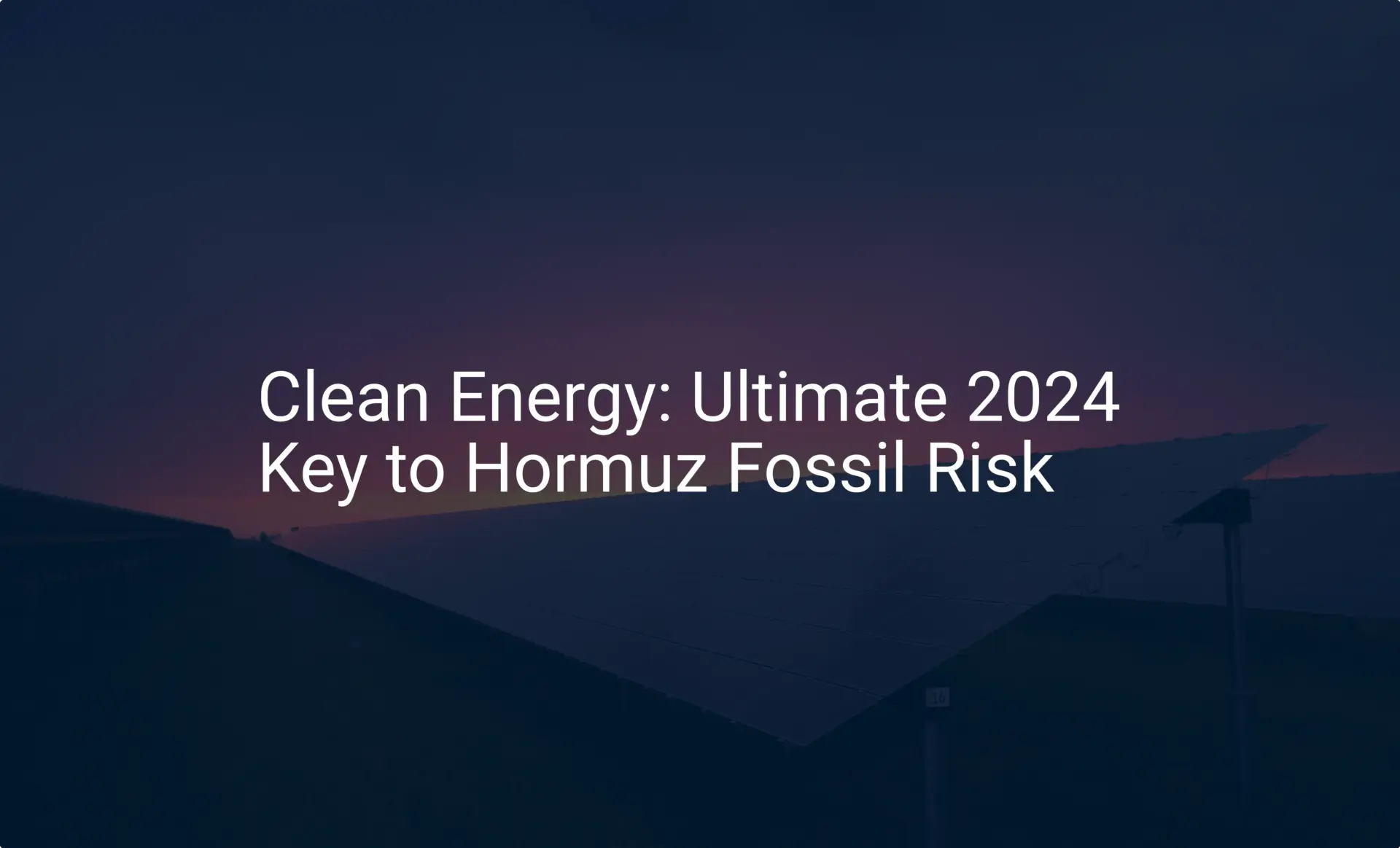 Clean Energy: Ultimate 2024 Key to Hormuz Fossil Risk
