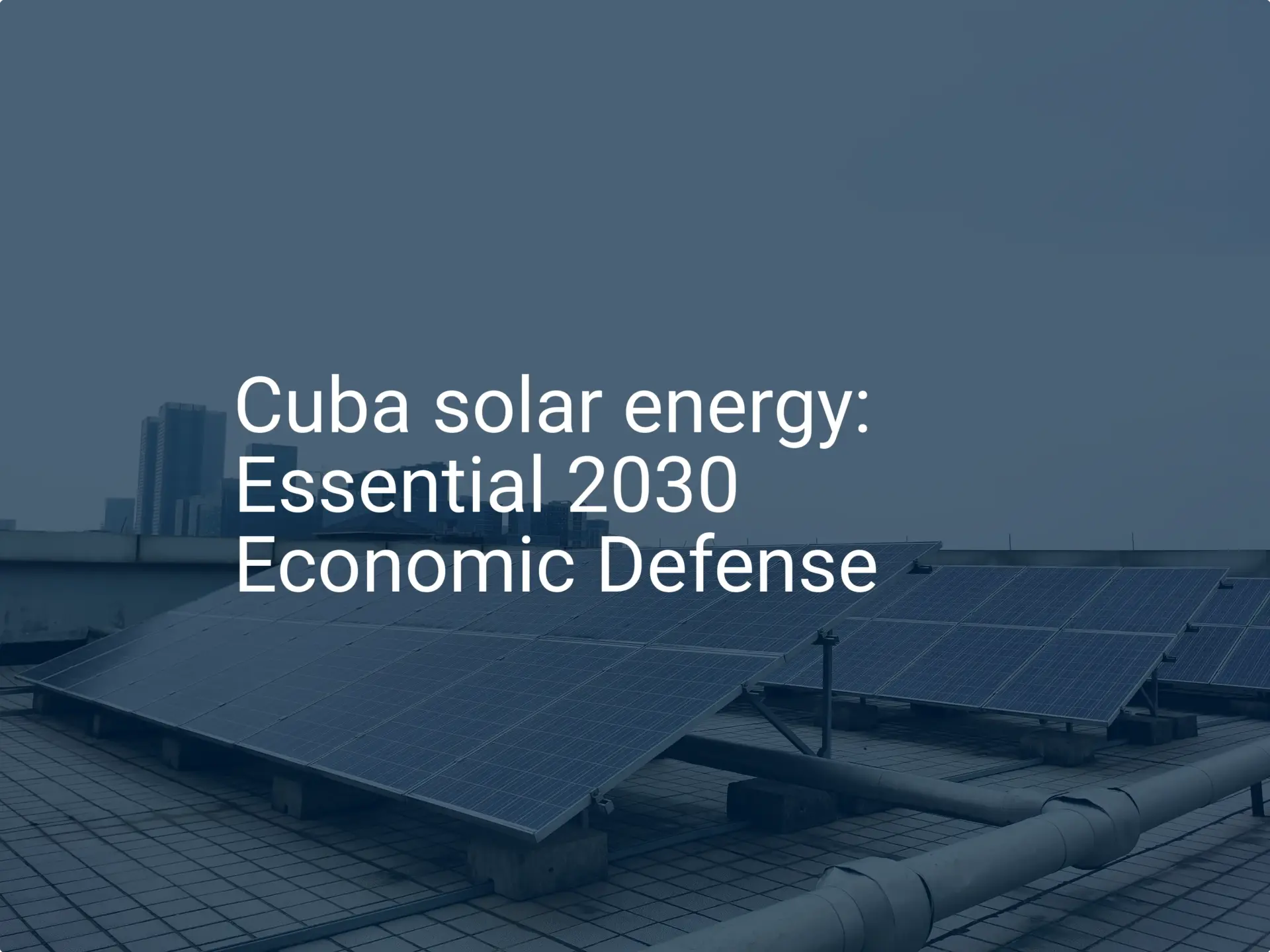 Cuba solar energy: Essential 2030 Economic Defense
