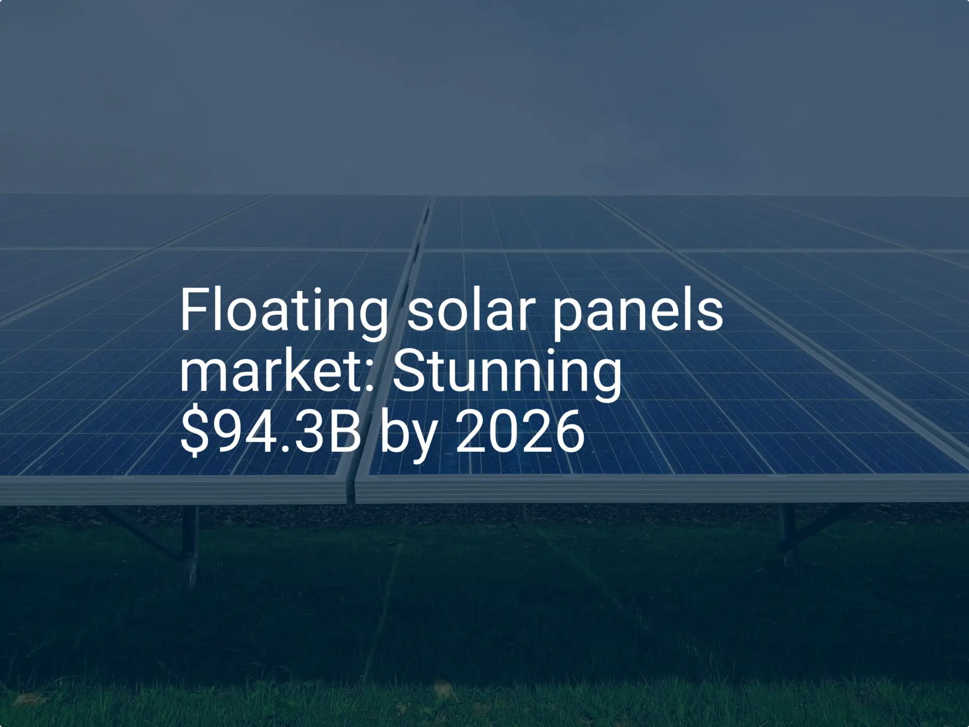 Floating solar panels market: Stunning $94.3B by 2026