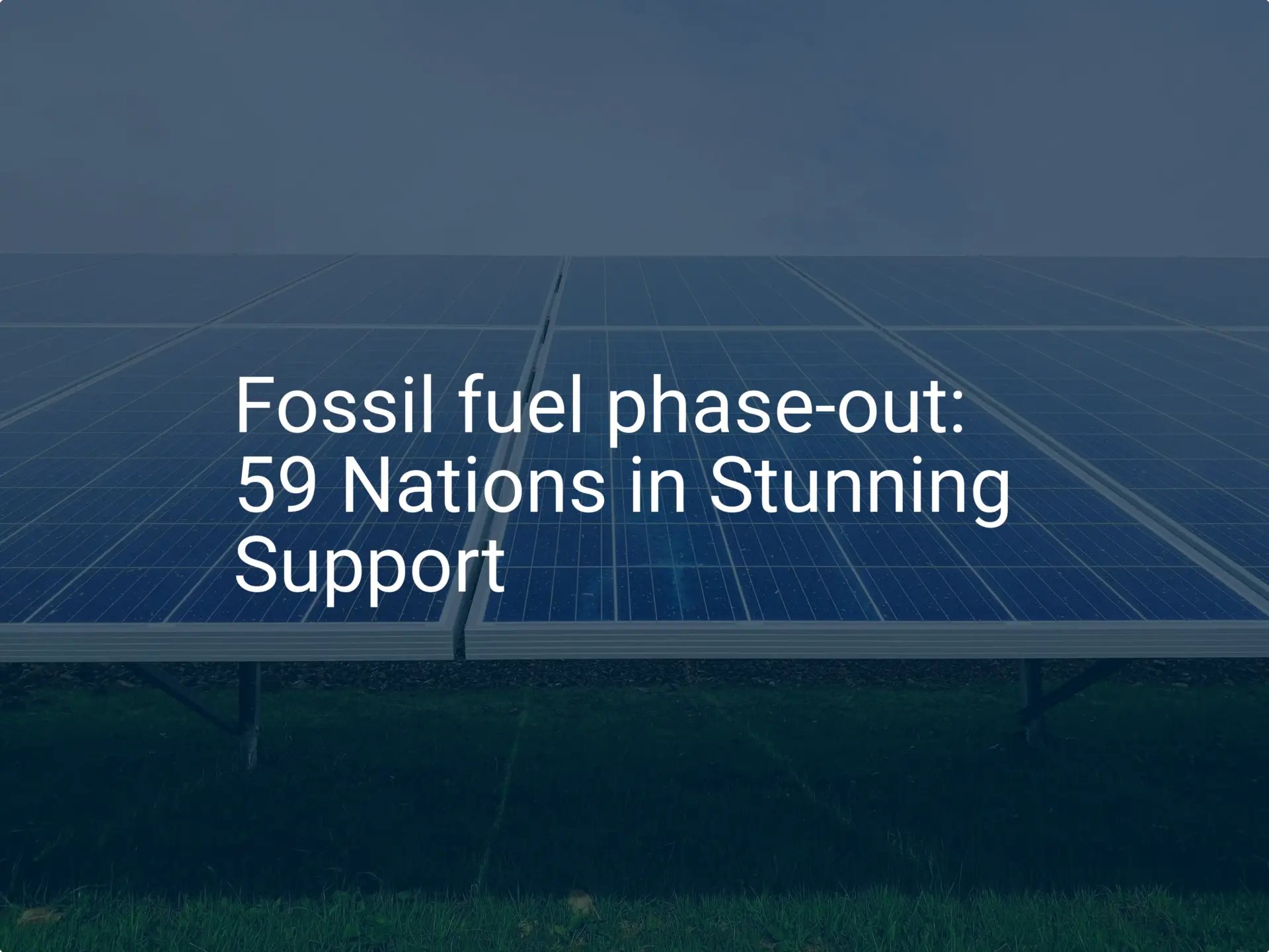 Fossil fuel phase-out: 59 Nations in Stunning Support