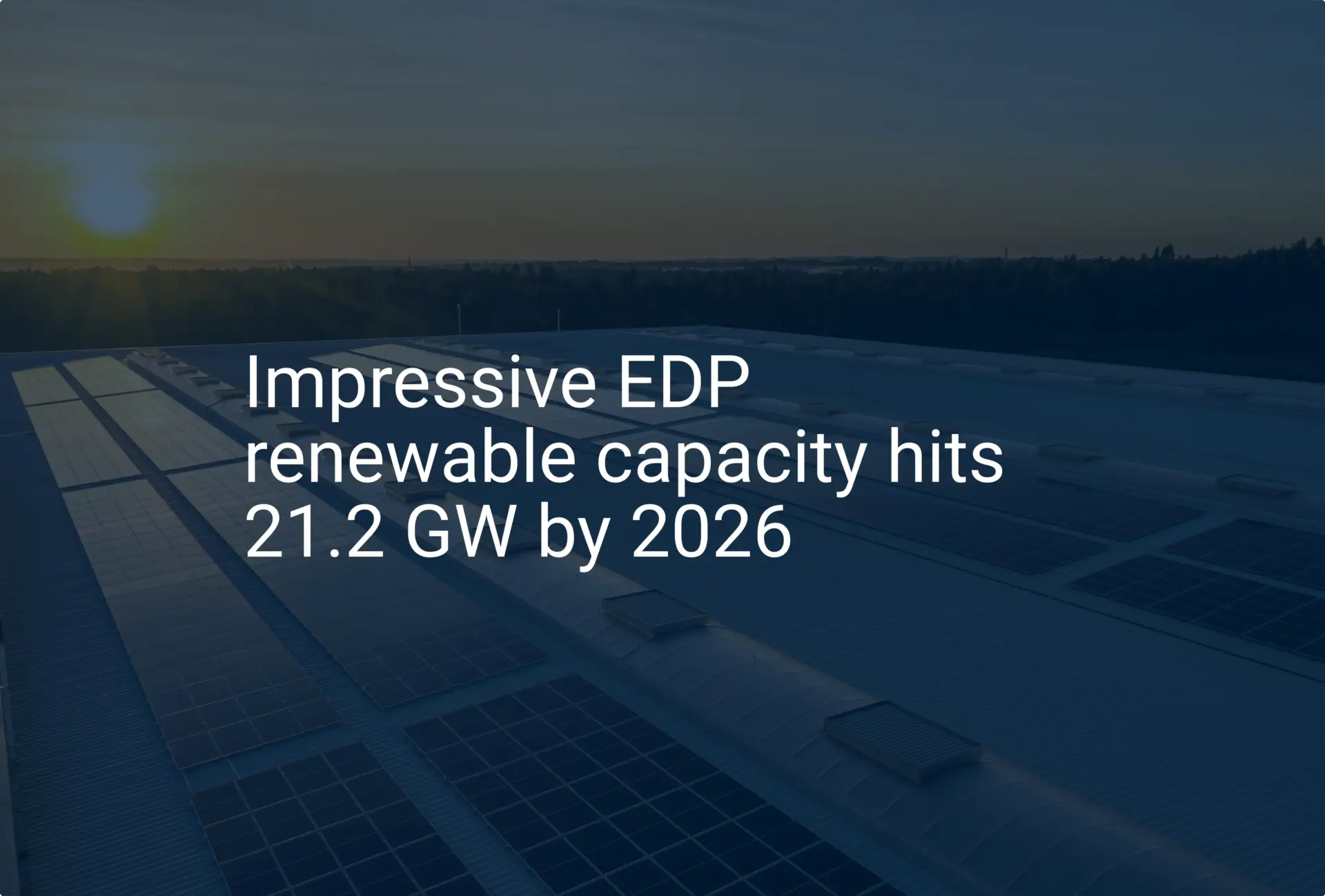 Impressive EDP renewable capacity hits 21.2 GW by 2026