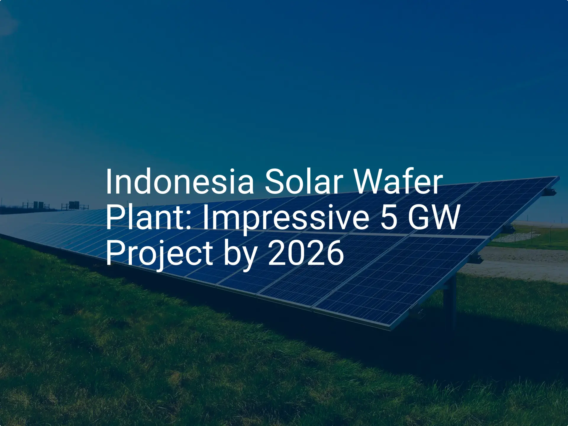 Indonesia Solar Wafer Plant: Impressive 5 GW Project by 2026